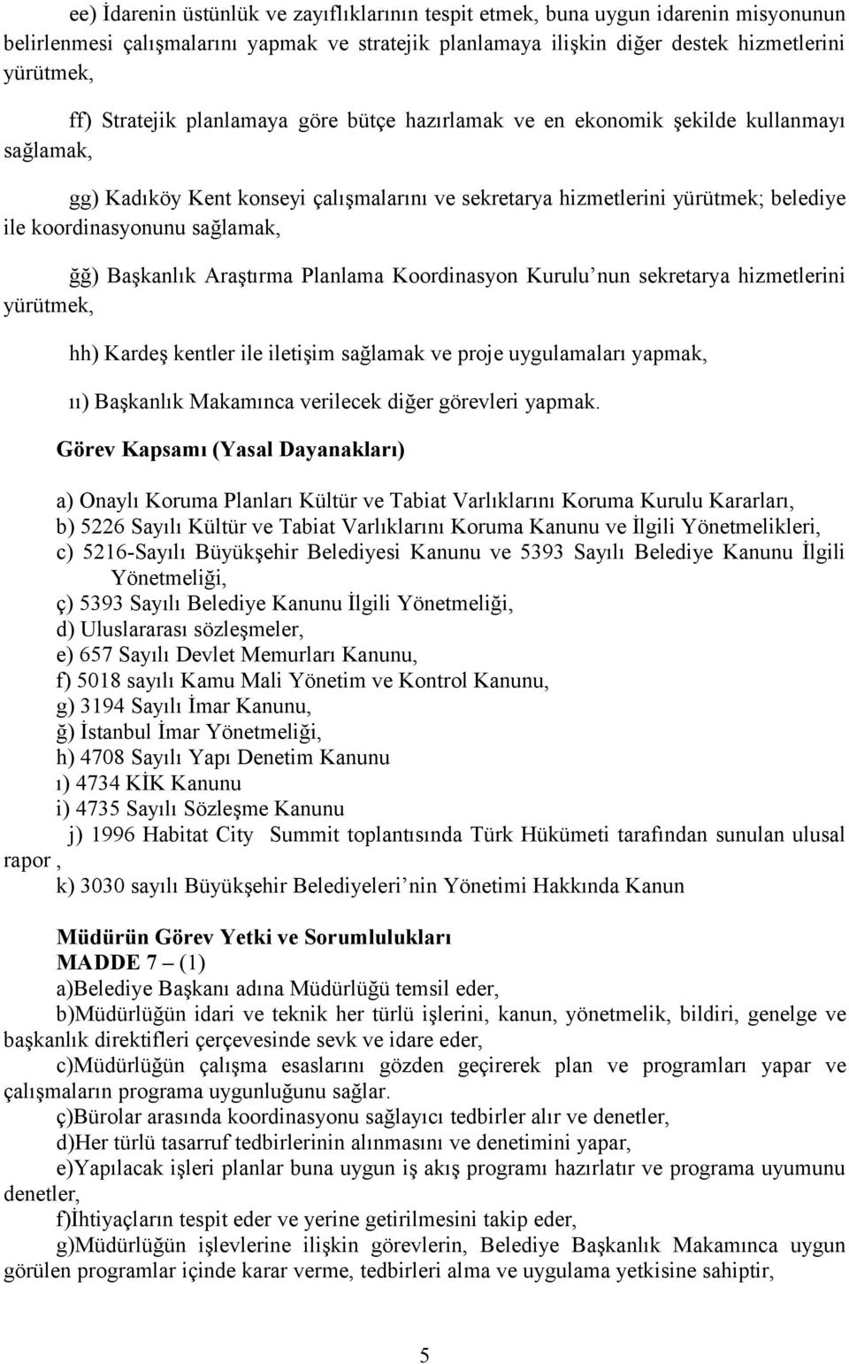 sağlamak, ğğ) Başkanlık Araştırma Planlama Koordinasyon Kurulu nun sekretarya hizmetlerini yürütmek, hh) Kardeş kentler ile iletişim sağlamak ve proje uygulamaları yapmak, ıı) Başkanlık Makamınca