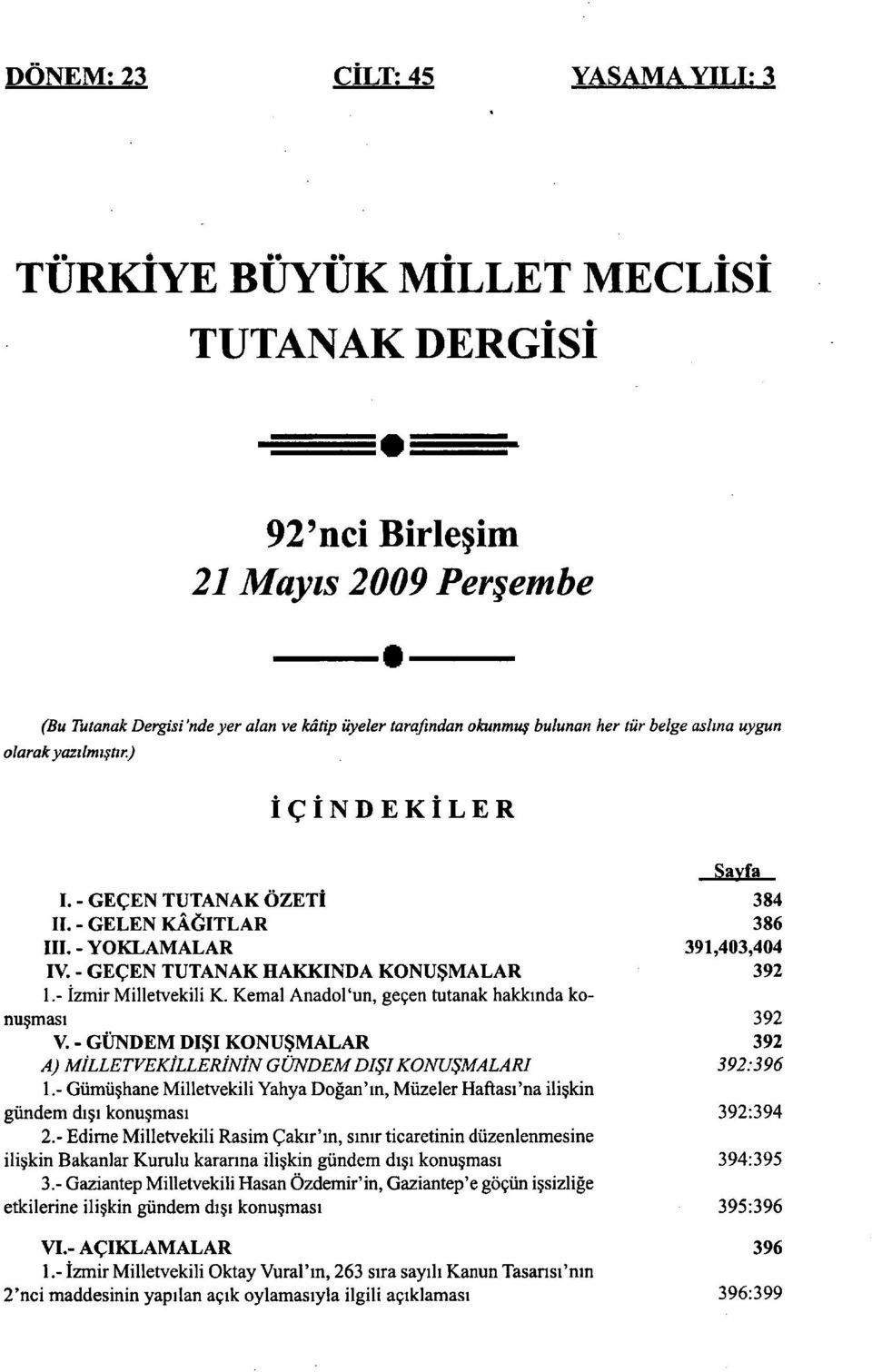 - İzmir Milletvekili K. Kemal Anadol'un, geçen tutanak hakkında konuşması 392 V. - GÜNDEM DIŞI KONUŞMALAR 392 A) MİLLETVEKİLLERİNİN GÜNDEM DIŞI KONUŞMALARI 392:396 1.