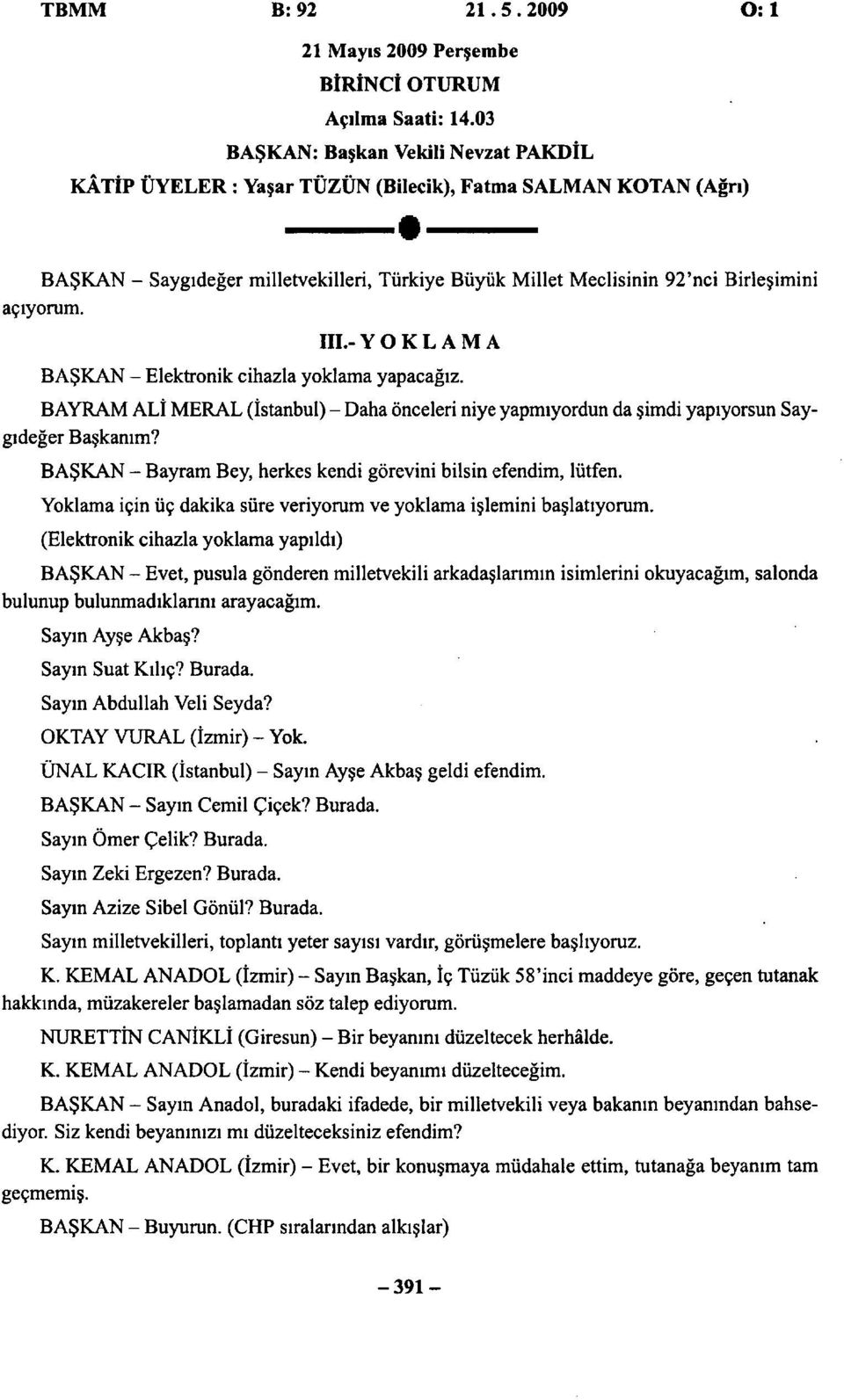 III.- YOKLAMA BAŞKAN - Elektronik cihazla yoklama yapacağız. BAYRAM ALİ MERAL (İstanbul) - Daha önceleri niye yapmıyordun da şimdi yapıyorsun Saygıdeğer Başkanım?