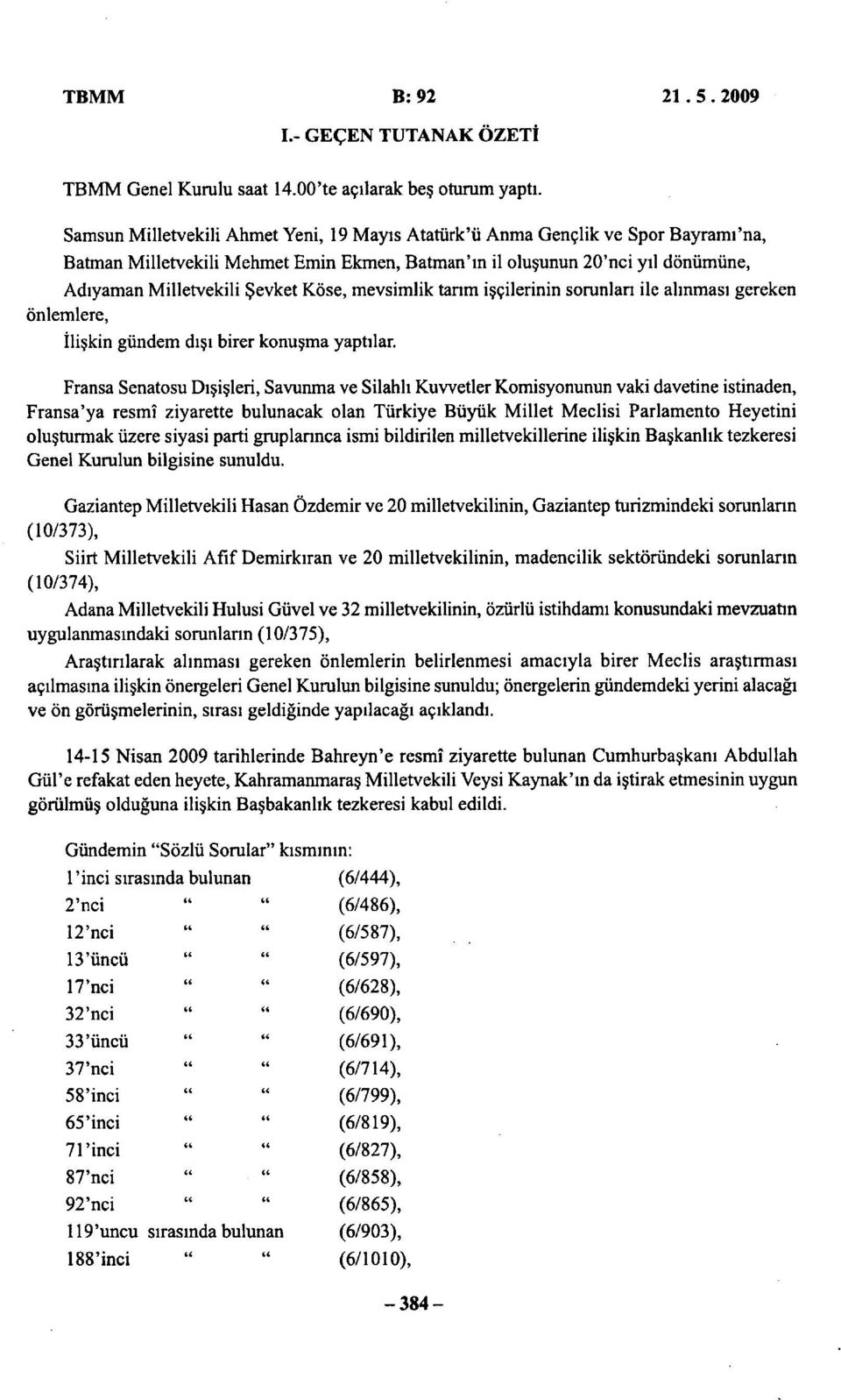 Köse, mevsimlik tanm işçilerinin sorunlan ile alınması gereken önlemlere, İlişkin gündem dışı birer konuşma yaptılar.