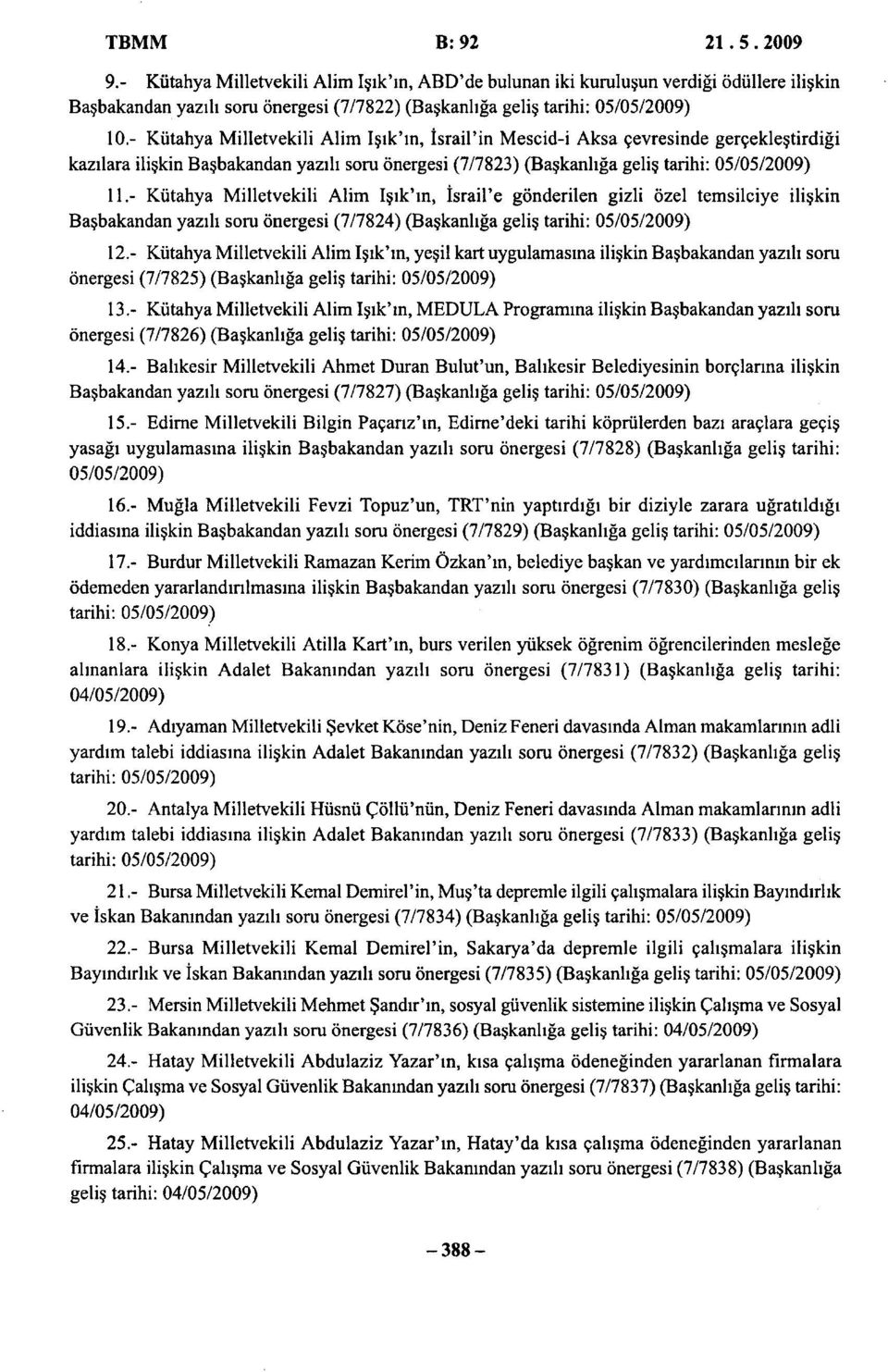 - Kütahya Milletvekili Alim Işık'ın, İsrail'e gönderilen gizli özel temsilciye ilişkin Başbakandan yazılı soru önergesi (7/7824) (Başkanlığa geliş tarihi: 05/05/2009) 12.