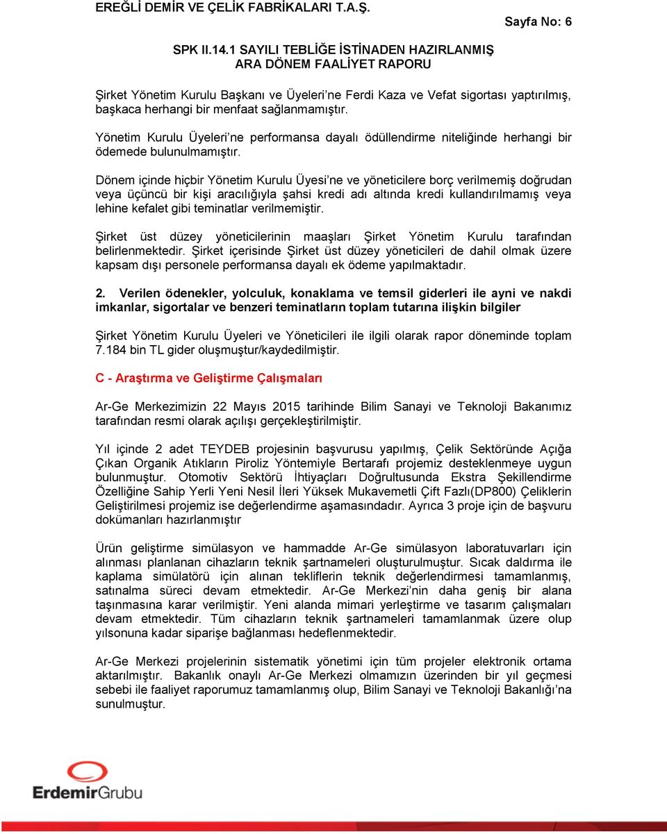 Dönem içinde hiçbir Yönetim Kurulu Üyesi ne ve yöneticilere borç verilmemiş doğrudan veya üçüncü bir kişi aracılığıyla şahsi kredi adı altında kredi kullandırılmamış veya lehine kefalet gibi