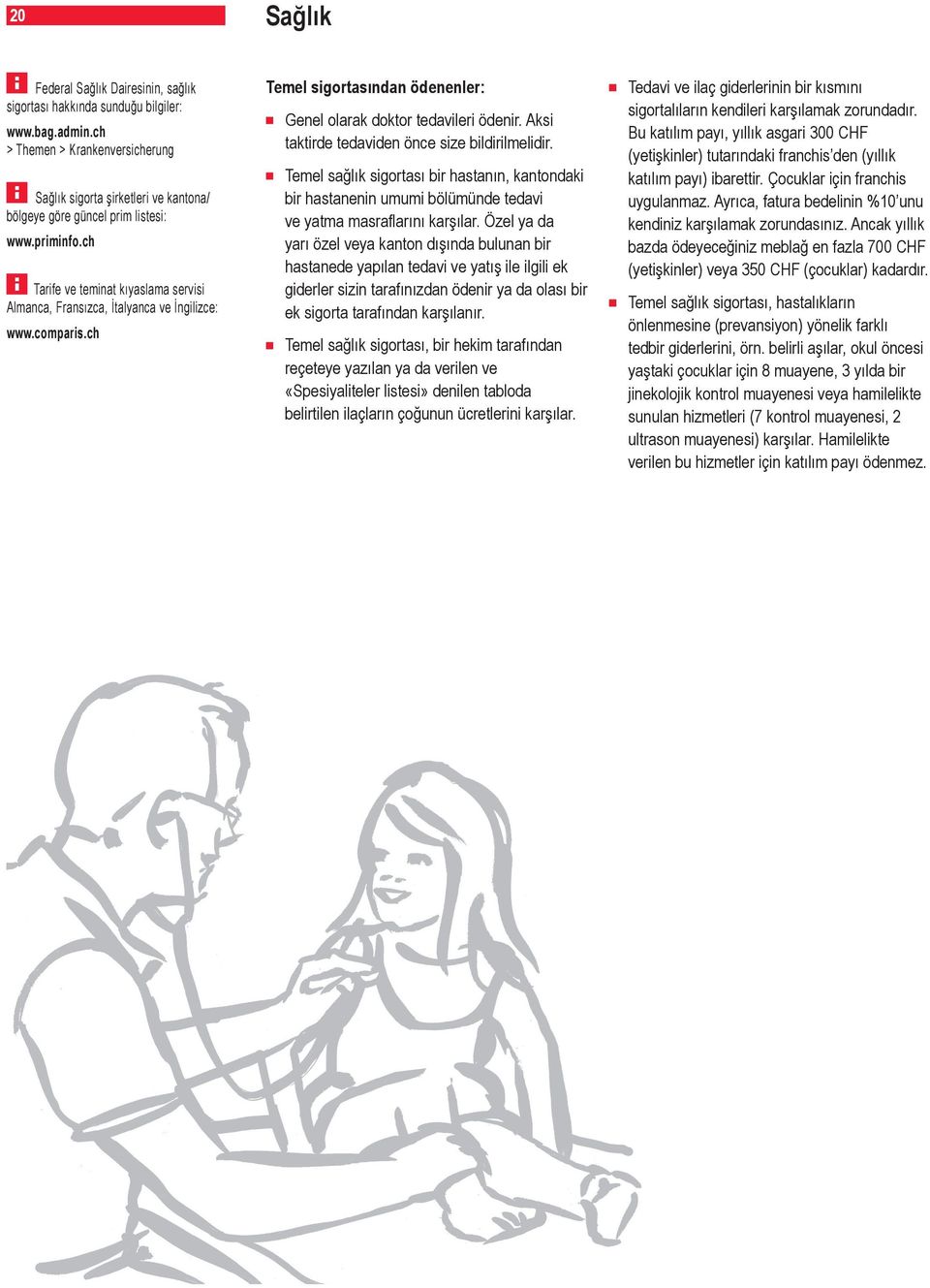 ch Tarife ve teminat kıyaslama servisi Almanca, Fransızca, İtalyanca ve İngilizce: www.comparis.ch Temel sigortasından ödenenler: Genel olarak doktor tedavileri ödenir.