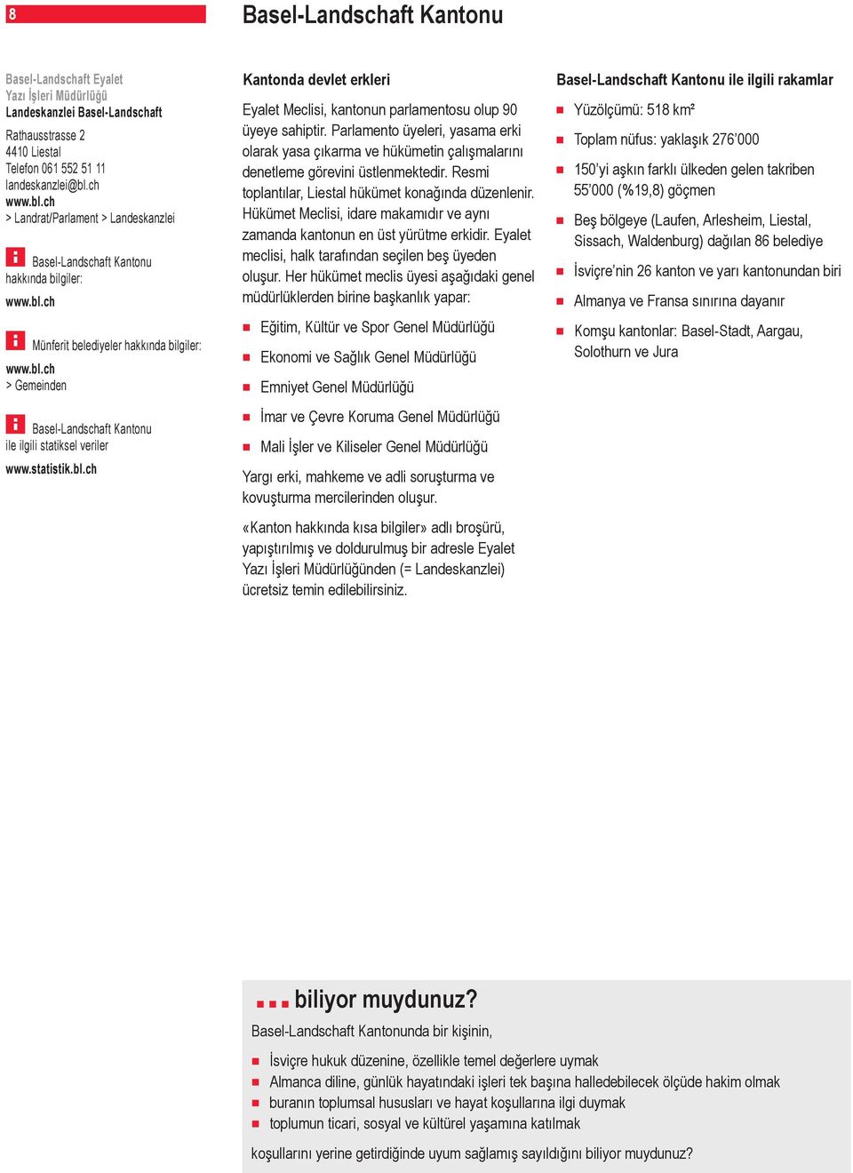 statistik.bl.ch Kantonda devlet erkleri Eyalet Meclisi, kantonun parlamentosu olup 90 üyeye sahiptir.