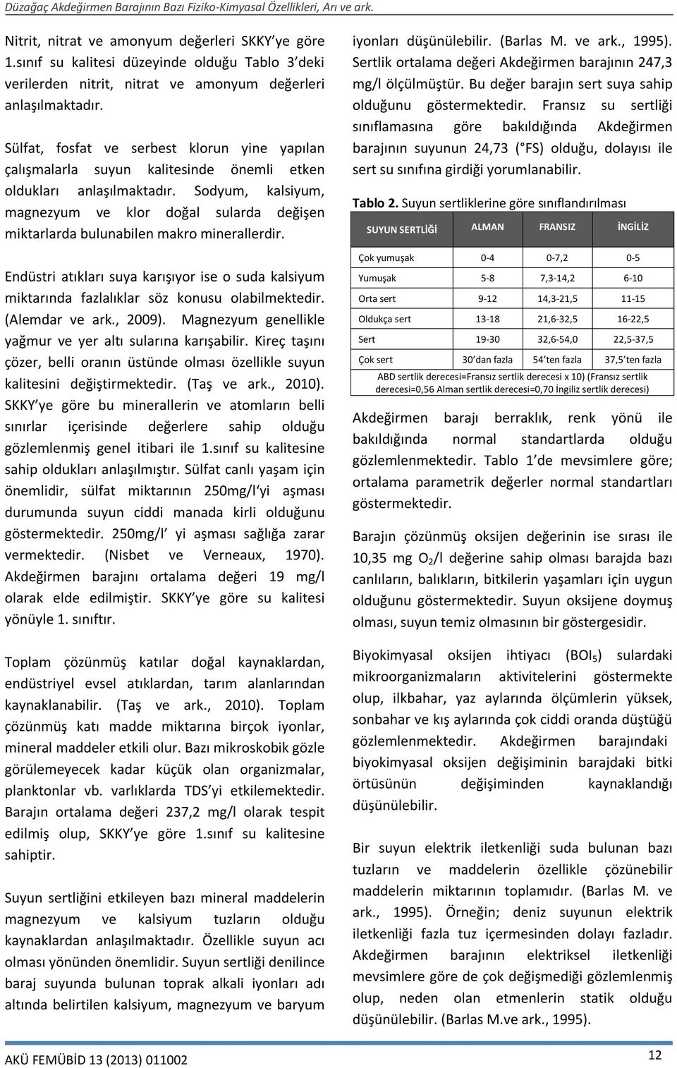 Sodyum, kalsiyum, magnezyum ve klor doğal sularda değişen miktarlarda bulunabilen makro minerallerdir.