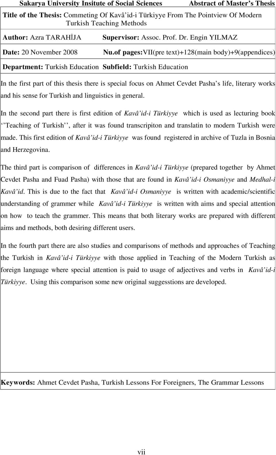 of pages:vii(pre text)+128(main body)+9(appendices) Department: Turkish Education Subfield: Turkish Education In the first part of this thesis there is special focus on Ahmet Cevdet Pasha s life,