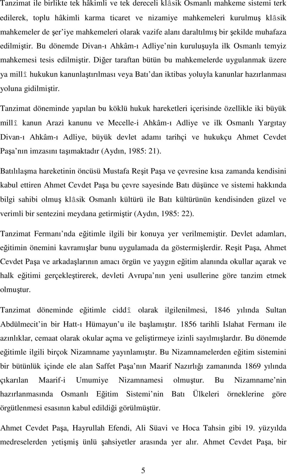 Diğer taraftan bütün bu mahkemelerde uygulanmak üzere ya millî hukukun kanunlaştırılması veya Batı dan iktibas yoluyla kanunlar hazırlanması yoluna gidilmiştir.