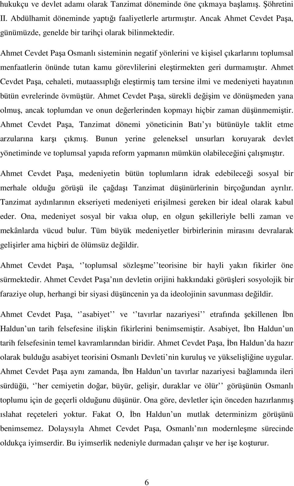 Ahmet Cevdet Paşa Osmanlı sisteminin negatif yönlerini ve kişisel çıkarlarını toplumsal menfaatlerin önünde tutan kamu görevlilerini eleştirmekten geri durmamıştır.