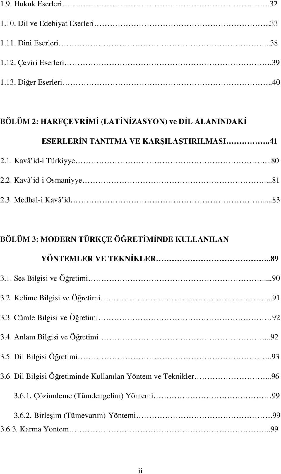 ..83 BÖLÜM 3: MODERN TÜRKÇE ÖĞRETĐMĐNDE KULLANILAN YÖNTEMLER VE TEKNĐKLER..89 3.1. Ses Bilgisi ve Öğretimi...90 3.2. Kelime Bilgisi ve Öğretimi...91 3.3. Cümle Bilgisi ve Öğretimi 92 3.