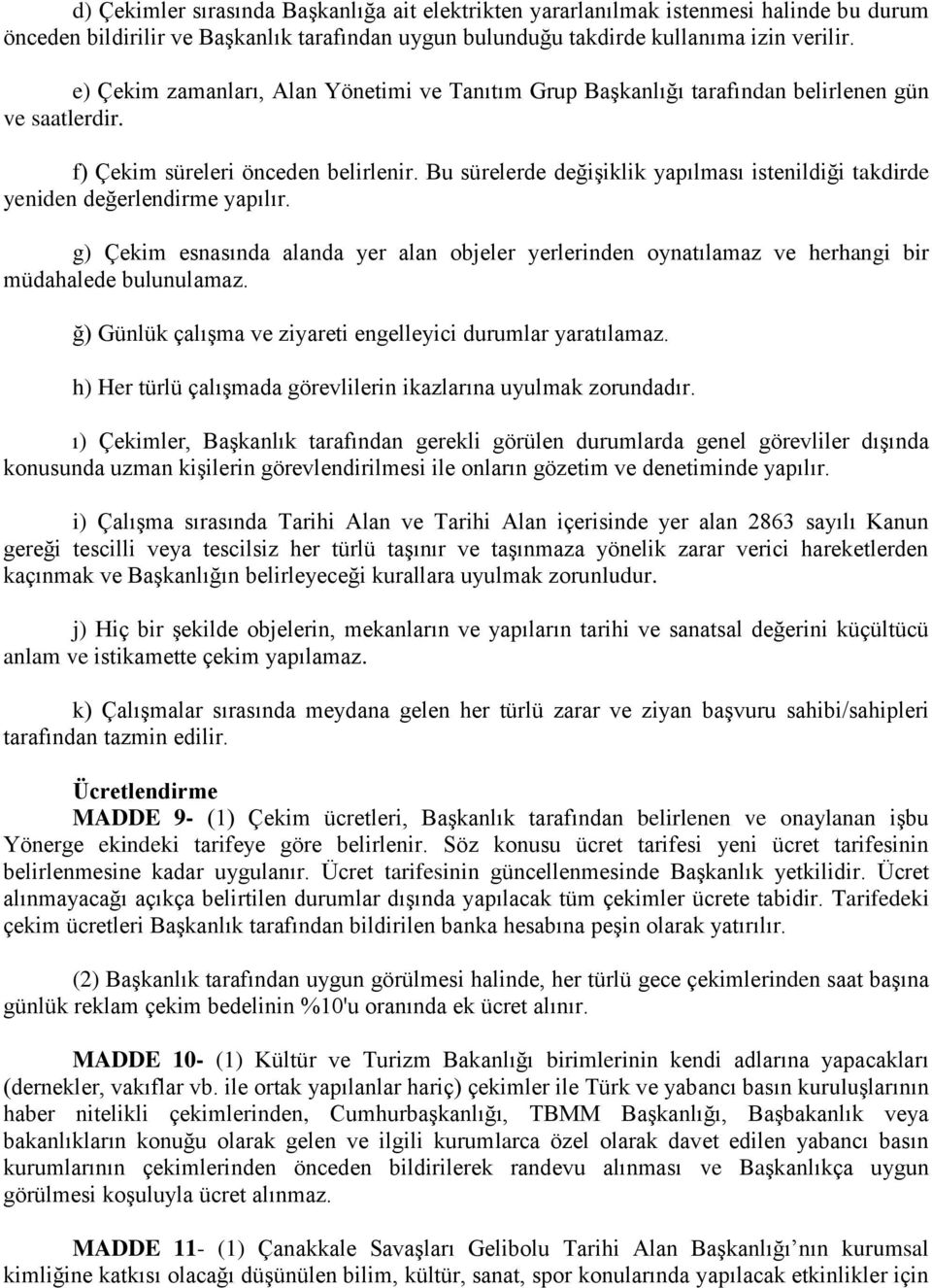 Bu sürelerde değişiklik yapılması istenildiği takdirde yeniden değerlendirme yapılır. g) Çekim esnasında alanda yer alan objeler yerlerinden oynatılamaz ve herhangi bir müdahalede bulunulamaz.