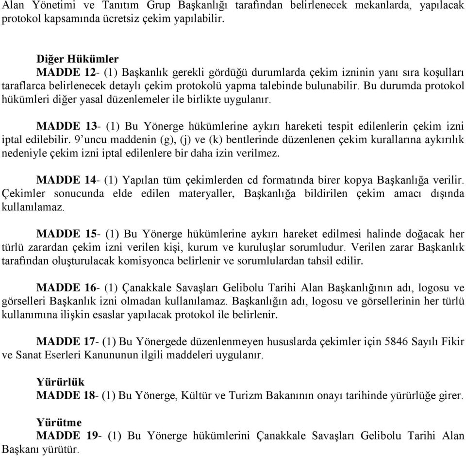 Bu durumda protokol hükümleri diğer yasal düzenlemeler ile birlikte uygulanır. MADDE 13- (1) Bu Yönerge hükümlerine aykırı hareketi tespit edilenlerin çekim izni iptal edilebilir.