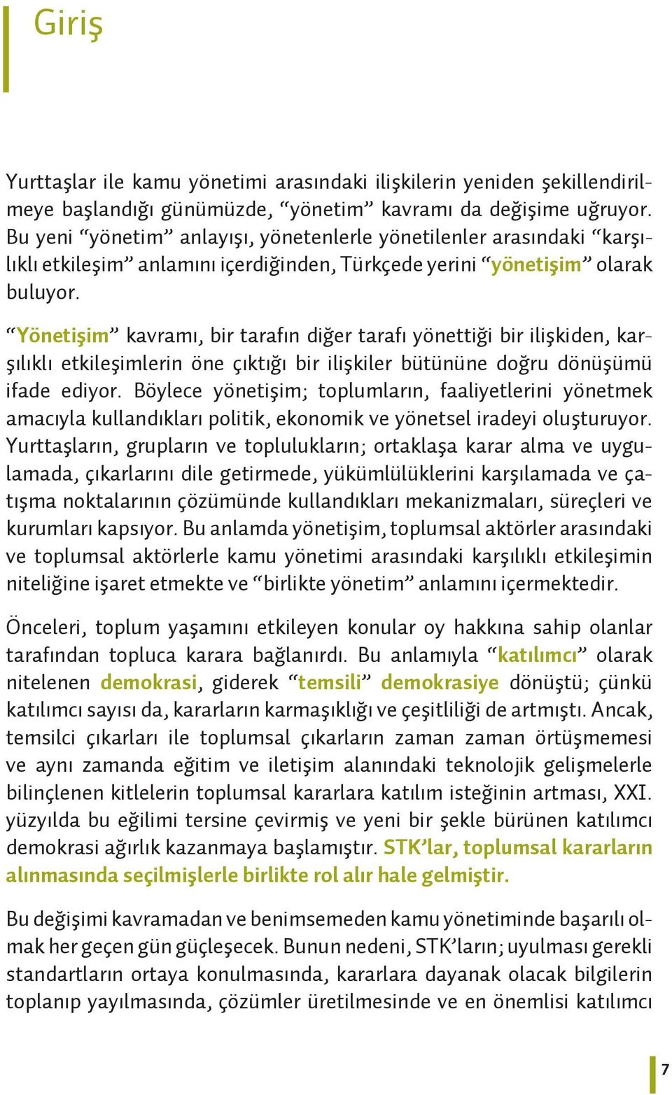 Yönetişim kavramı, bir tarafın diğer tarafı yönettiği bir ilişkiden, karşılıklı etkileşimlerin öne çıktığı bir ilişkiler bütününe doğru dönüşümü ifade ediyor.