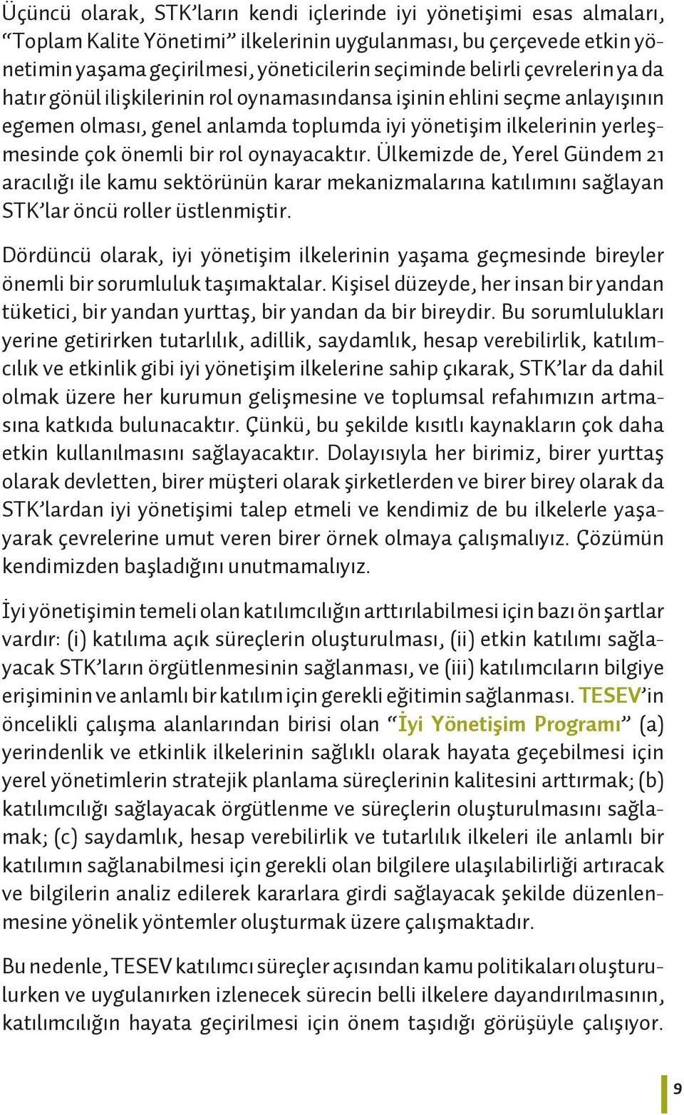 oynayacaktır. Ülkemizde de, Yerel Gündem 21 aracılığı ile kamu sektörünün karar mekanizmalarına katılımını sağlayan STK lar öncü roller üstlenmiştir.