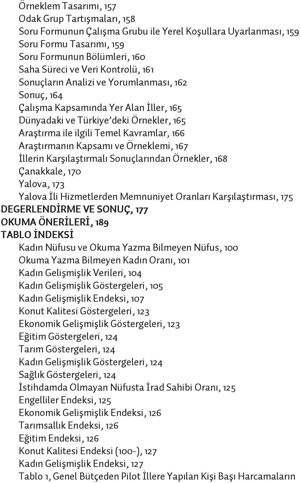 Örneklemi, 167 İllerin Karşılaştırmalı Sonuçlarından Örnekler, 168 Çanakkale, 170 Yalova, 173 Yalova İli Hizmetlerden Memnuniyet Oranları Karşılaştırması, 175 DEGERLENDİRME VE SONUÇ, 177 OKUMA