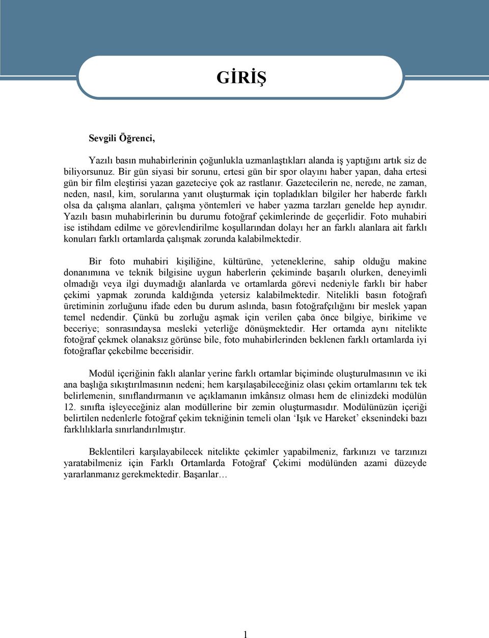 Gazetecilerin ne, nerede, ne zaman, neden, nasıl, kim, sorularına yanıt oluşturmak için topladıkları bilgiler her haberde farklı olsa da çalışma alanları, çalışma yöntemleri ve haber yazma tarzları