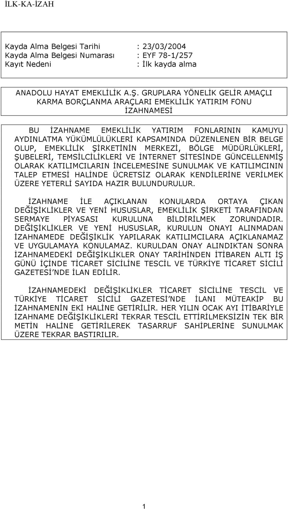 OLUP, EMEKLİLİK ŞİRKETİNİN MERKEZİ, BÖLGE MÜDÜRLÜKLERİ, ŞUBELERİ, TEMSİLCİLİKLERİ VE İNTERNET SİTESİNDE GÜNCELLENMİŞ OLARAK KATILIMCILARIN İNCELEMESİNE SUNULMAK VE KATILIMCININ TALEP ETMESİ HALİNDE