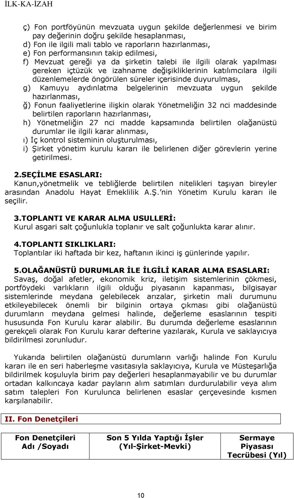 duyurulması, g) Kamuyu aydınlatma belgelerinin mevzuata uygun şekilde hazırlanması, ğ) Fonun faaliyetlerine ilişkin olarak Yönetmeliğin 32 nci maddesinde belirtilen raporların hazırlanması, h)