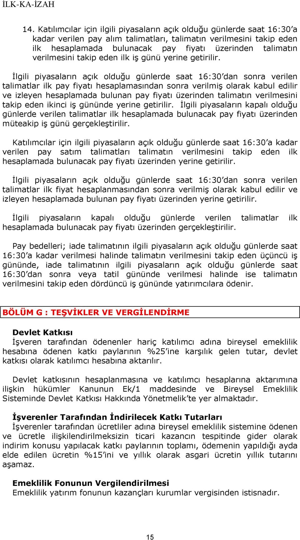 İlgili piyasaların açık olduğu günlerde saat 16:30 dan sonra verilen talimatlar ilk pay fiyatı hesaplamasından sonra verilmiş olarak kabul edilir ve izleyen hesaplamada bulunan pay fiyatı üzerinden