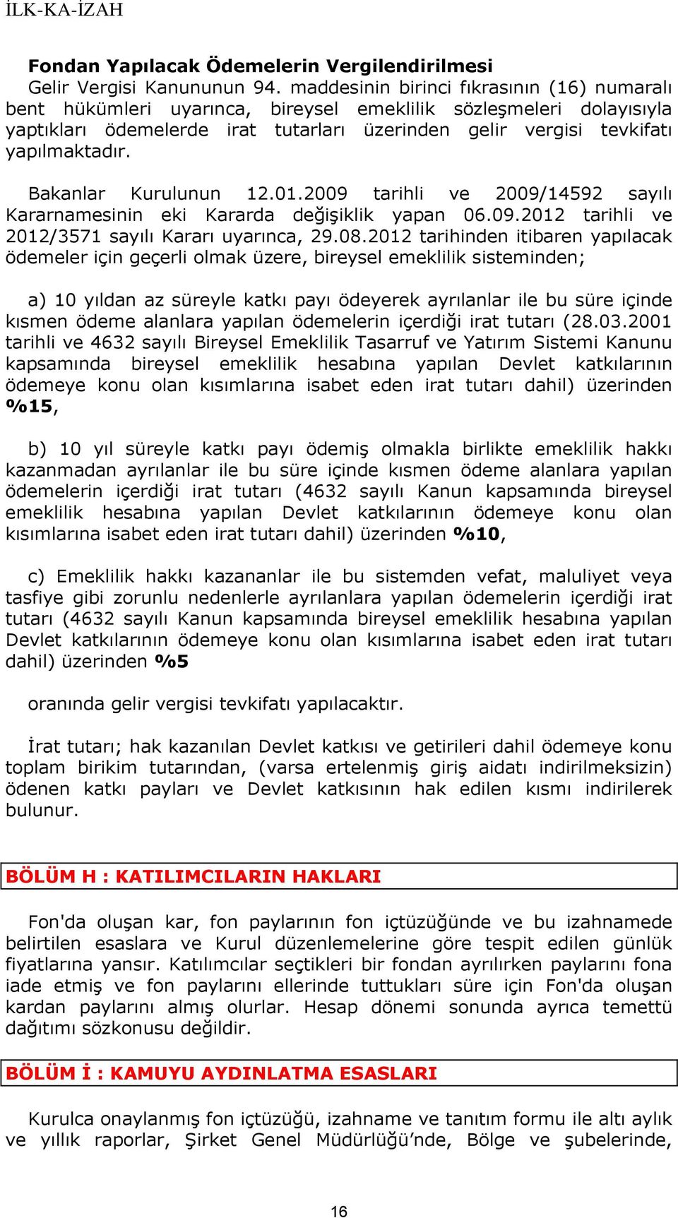 Bakanlar Kurulunun 12.01.2009 tarihli ve 2009/14592 sayılı Kararnamesinin eki Kararda değişiklik yapan 06.09.2012 tarihli ve 2012/3571 sayılı Kararı uyarınca, 29.08.