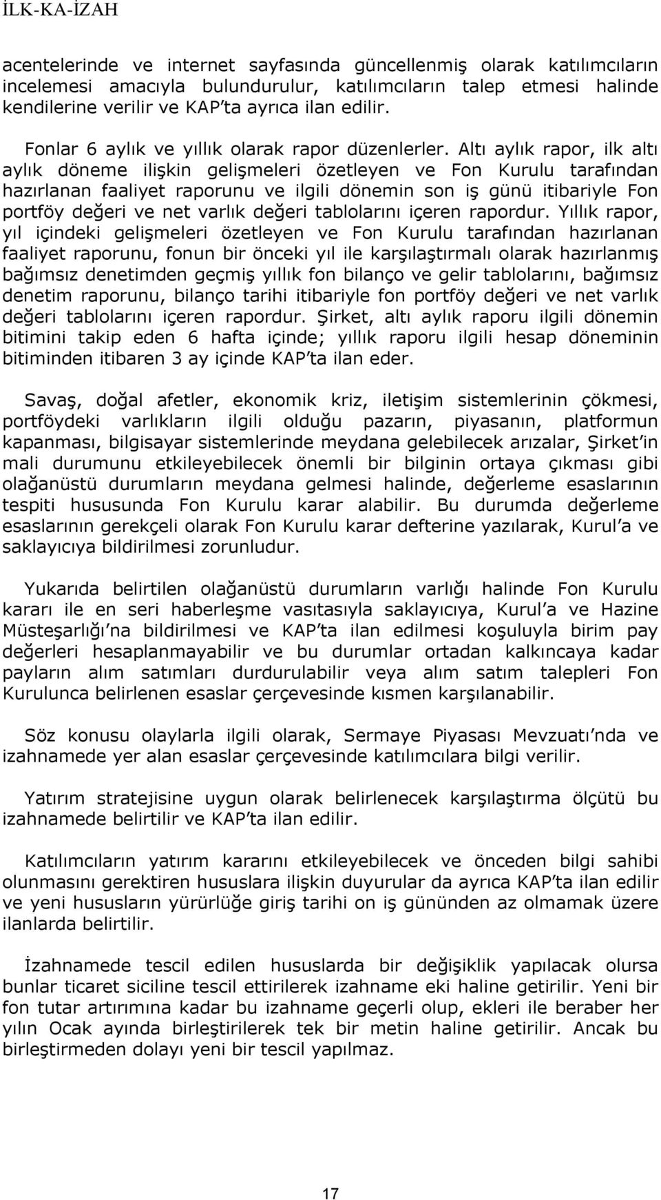 Altı aylık rapor, ilk altı aylık döneme ilişkin gelişmeleri özetleyen ve Fon Kurulu tarafından hazırlanan faaliyet raporunu ve ilgili dönemin son iş günü itibariyle Fon portföy değeri ve net varlık