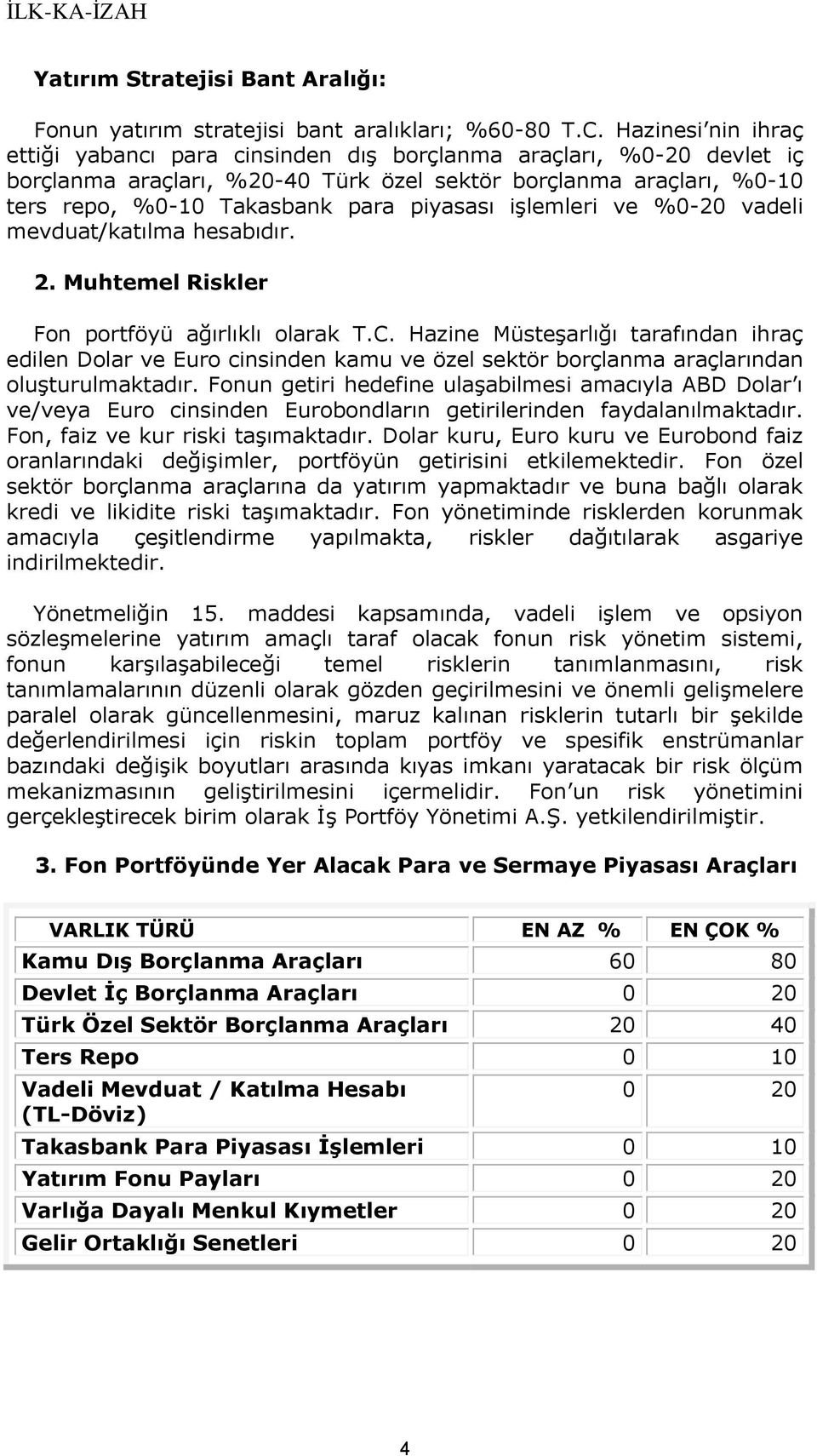 işlemleri ve %0-20 vadeli mevduat/katılma hesabıdır. 2. Muhtemel Riskler Fon portföyü ağırlıklı olarak T.C.