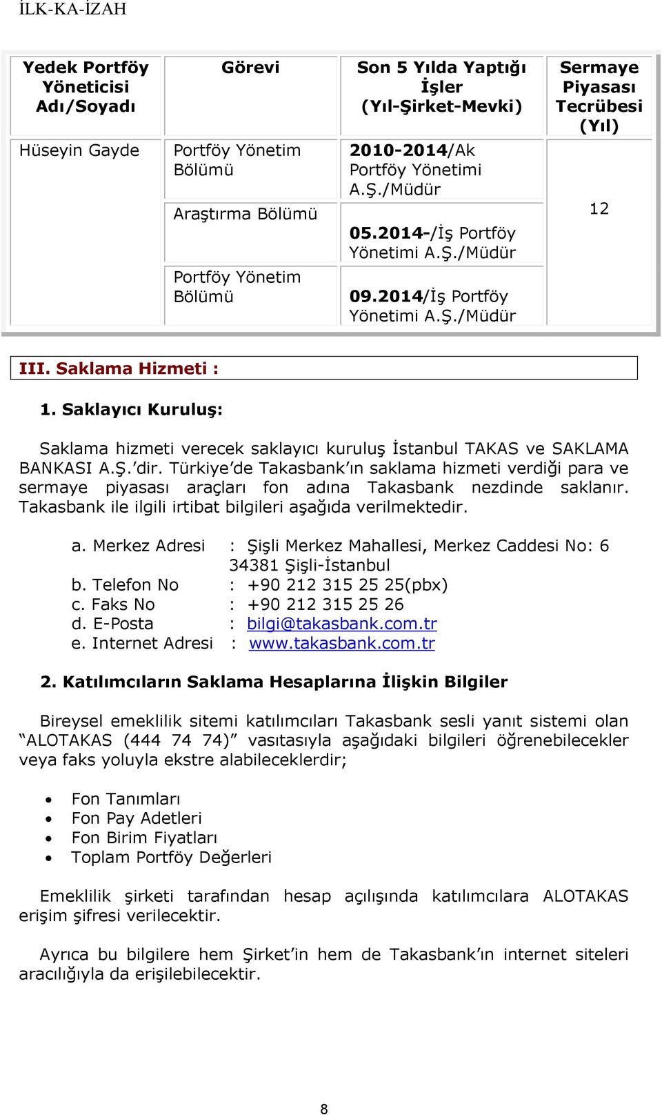 Saklayıcı Kuruluş: Saklama hizmeti verecek saklayıcı kuruluş İstanbul TAKAS ve SAKLAMA BANKASI A.Ş. dir.