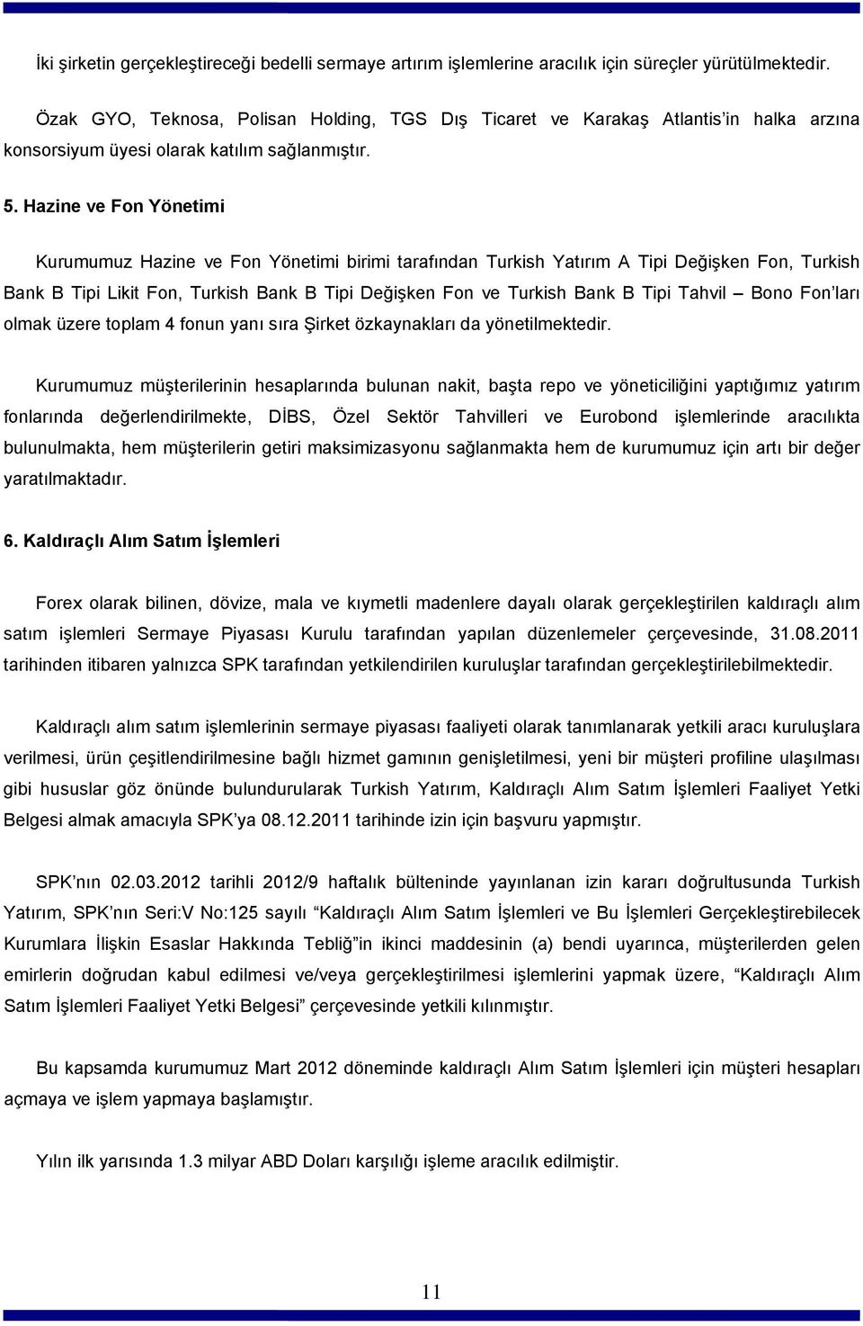 Hazine ve Fon Yönetimi Kurumumuz Hazine ve Fon Yönetimi birimi tarafından Turkish Yatırım A Tipi Değişken Fon, Turkish Bank B Tipi Likit Fon, Turkish Bank B Tipi Değişken Fon ve Turkish Bank B Tipi