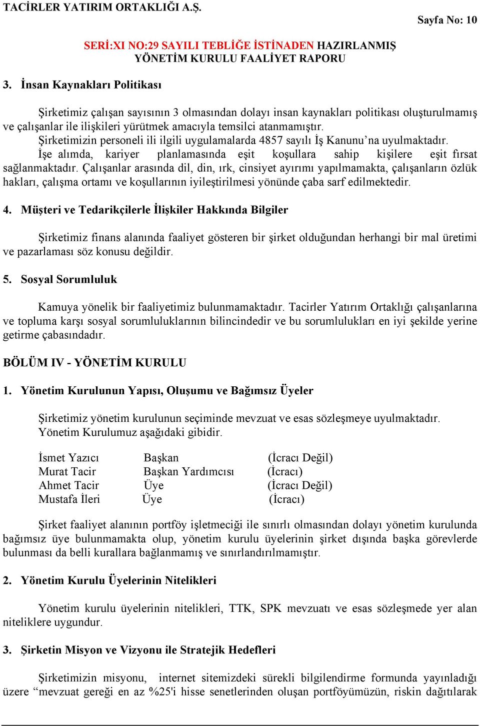 Şirketimizin personeli ili ilgili uygulamalarda 4857 sayılı İş Kanunu na uyulmaktadır. İşe alımda, kariyer planlamasında eşit koşullara sahip kişilere eşit fırsat sağlanmaktadır.