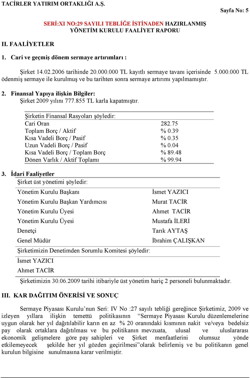 35 Uzun Vadeli Borç / Pasif % 0.04 Kısa Vadeli Borç / Toplam Borç % 89.48 Dönen Varlık / Aktif Toplamı % 99.94 3.