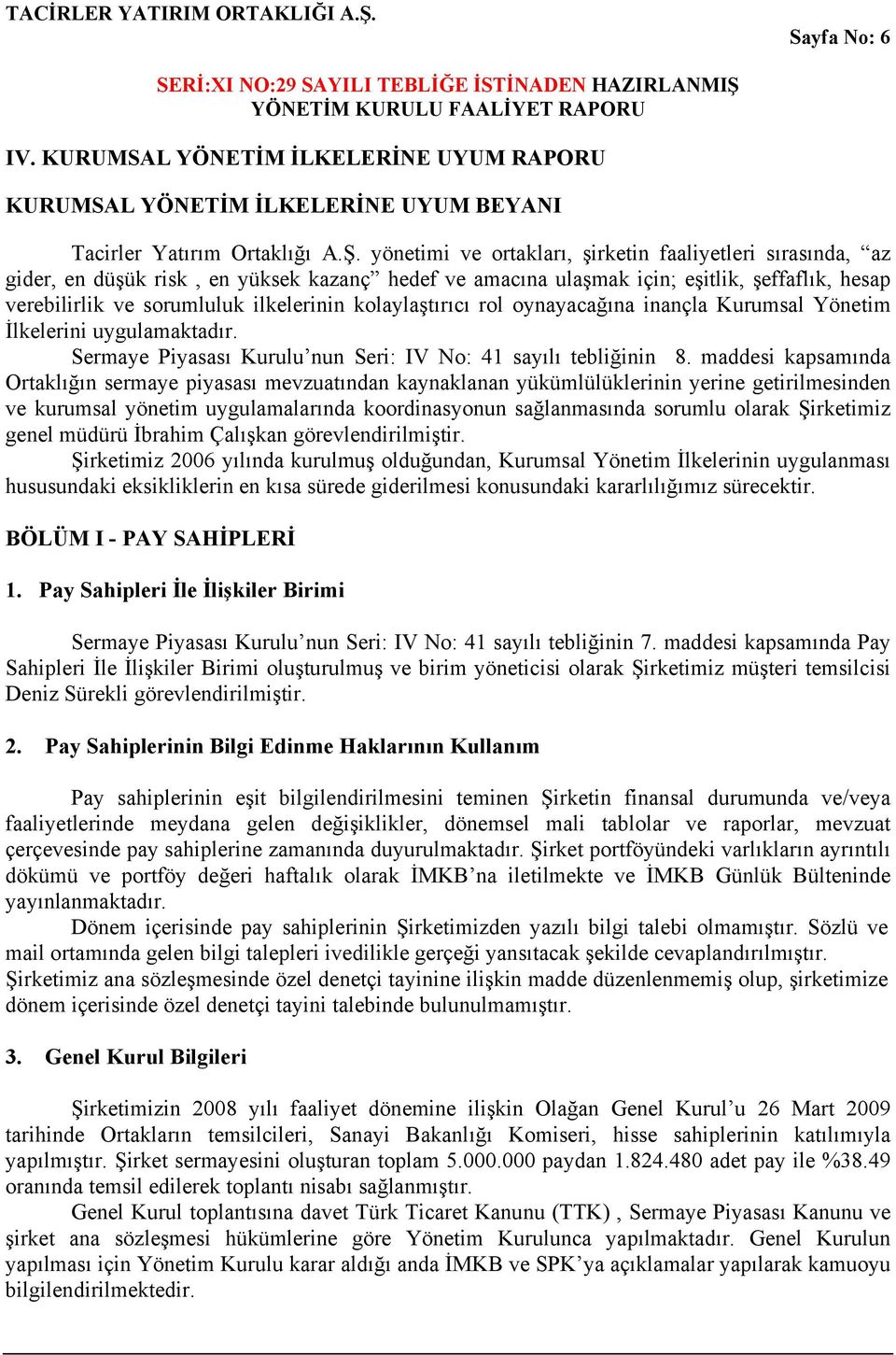 kolaylaştırıcı rol oynayacağına inançla Kurumsal Yönetim İlkelerini uygulamaktadır. Sermaye Piyasası Kurulu nun Seri: IV No: 41 sayılı tebliğinin 8.