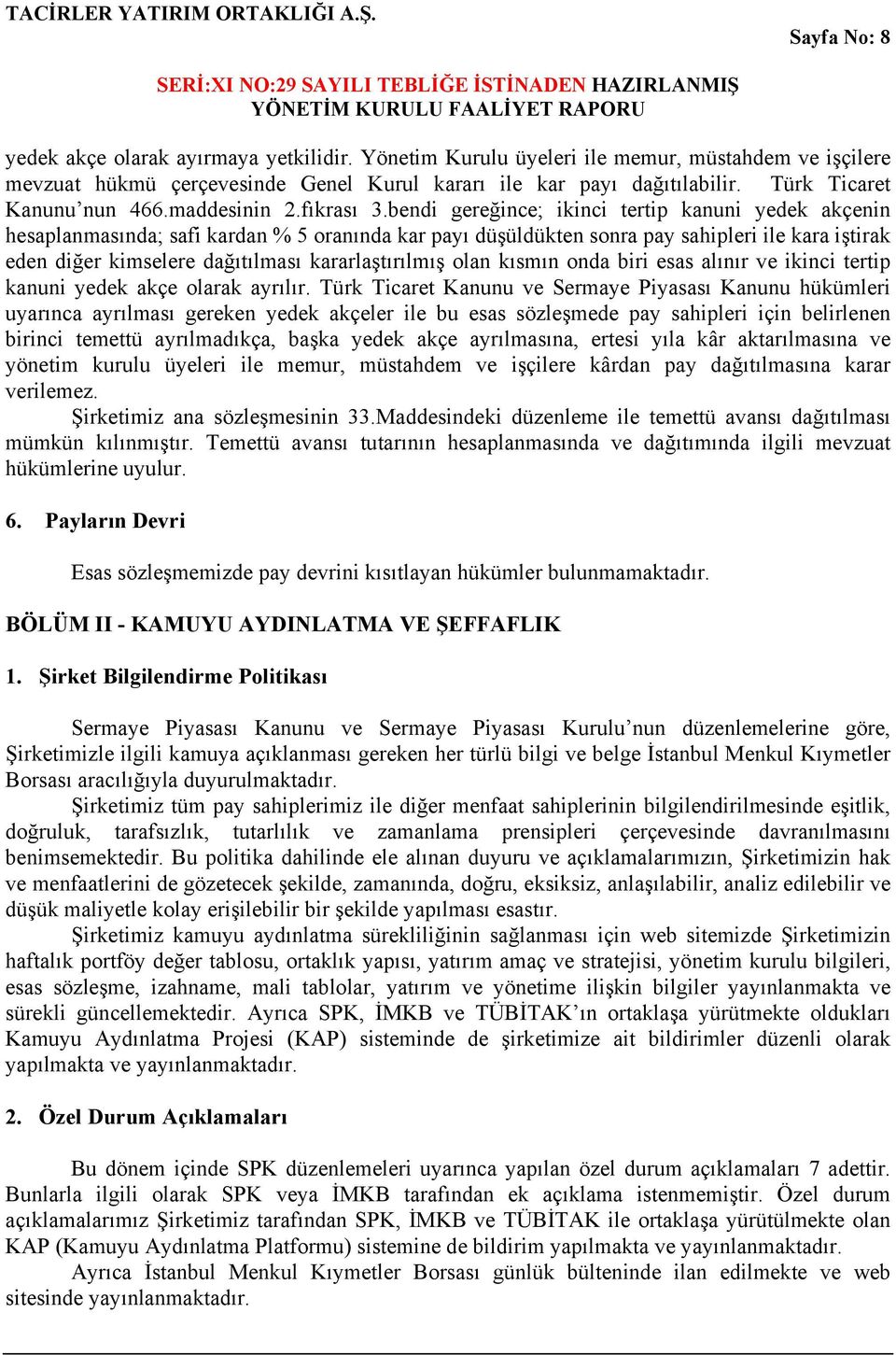 bendi gereğince; ikinci tertip kanuni yedek akçenin hesaplanmasında; safi kardan % 5 oranında kar payı düşüldükten sonra pay sahipleri ile kara iştirak eden diğer kimselere dağıtılması