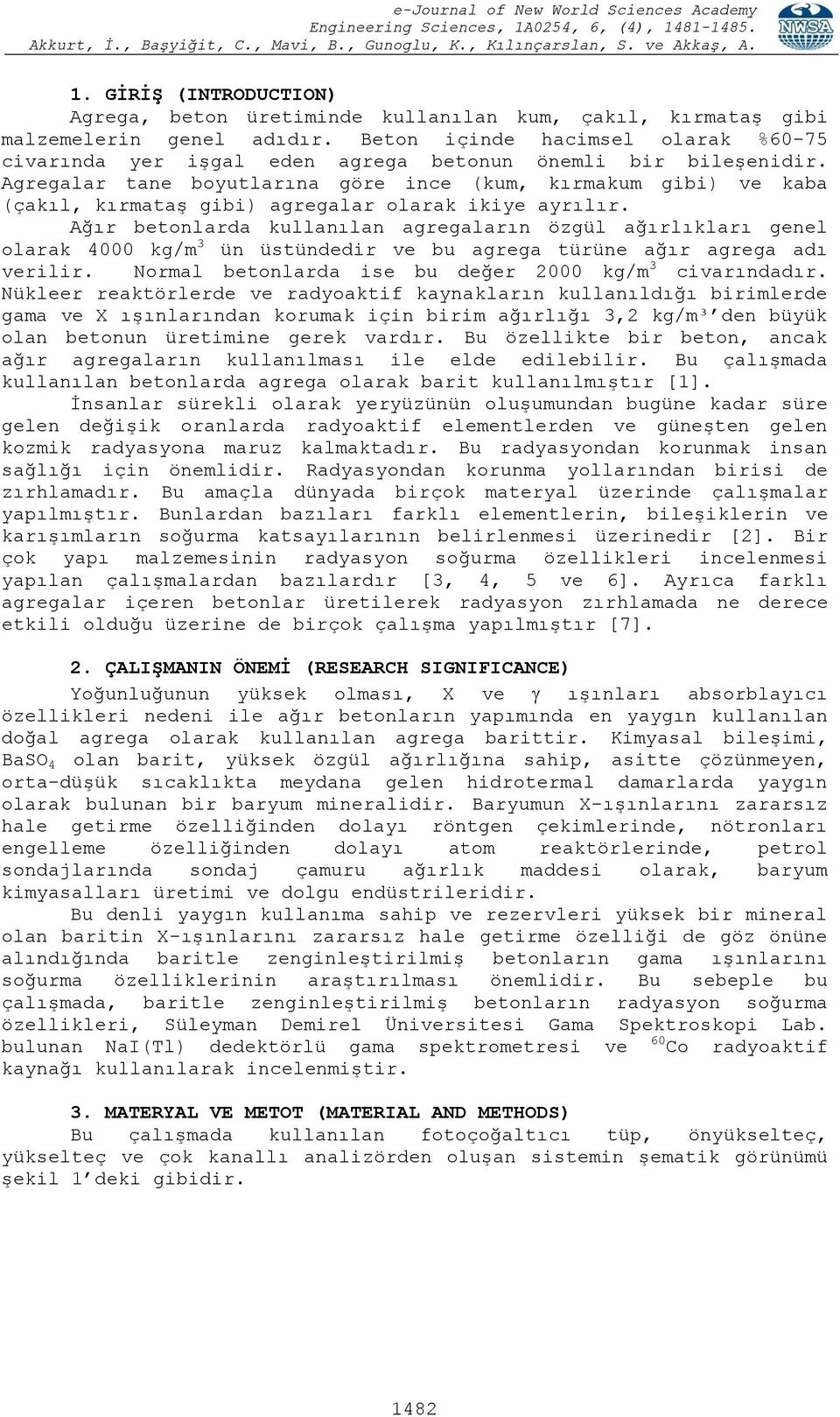 Agregalar tane boyutlarına göre ince (kum, kırmakum gibi) ve kaba (çakıl, kırmataş gibi) agregalar olarak ikiye ayrılır.