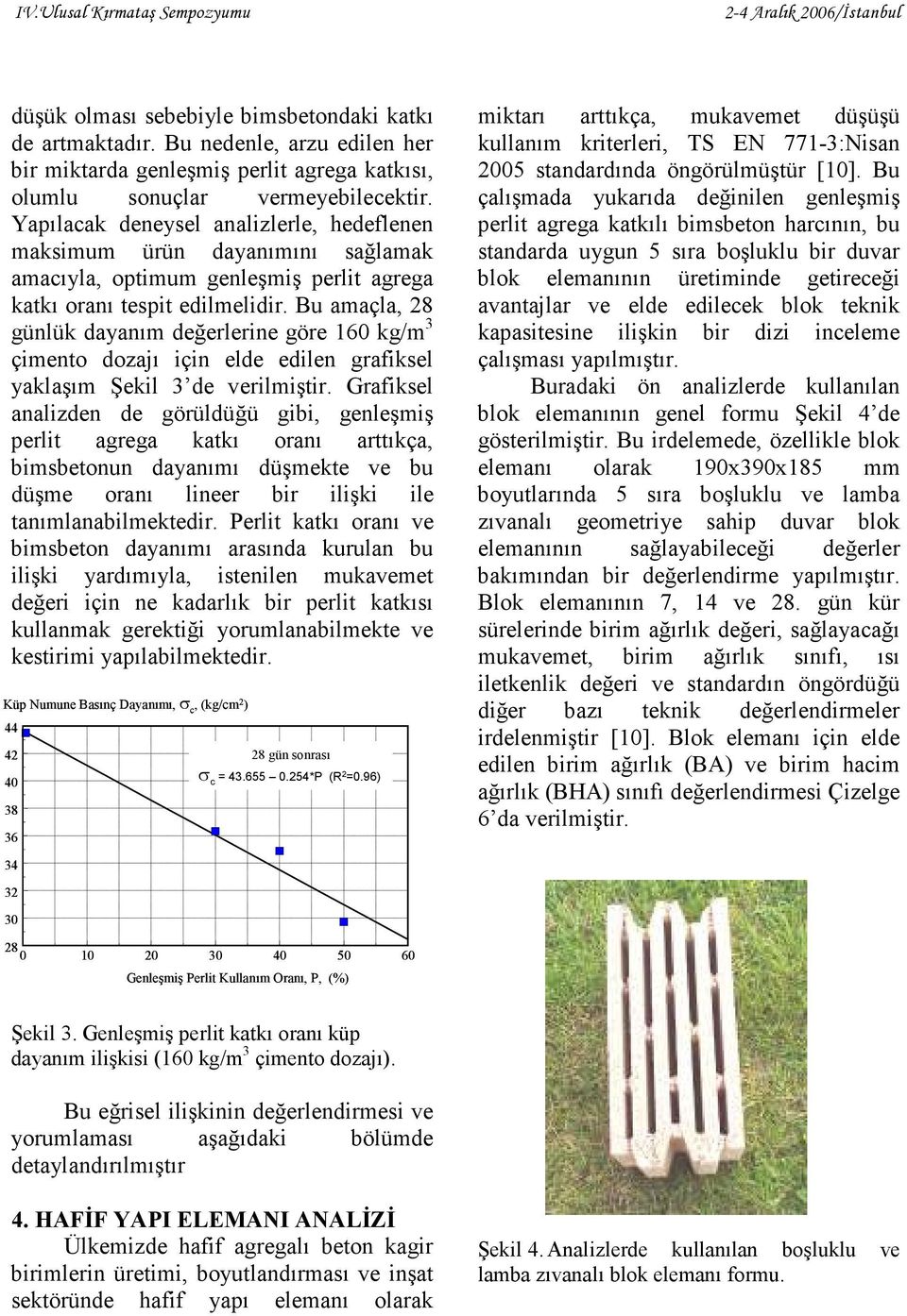 çalışmada yukarıda değinilen genleşmiş Yapılacak deneysel analizlerle, hedeflenen perlit agrega katkılı bimsbeton harcının, bu maksimum ürün dayanımını sağlamak standarda uygun 5 sıra boşluklu bir