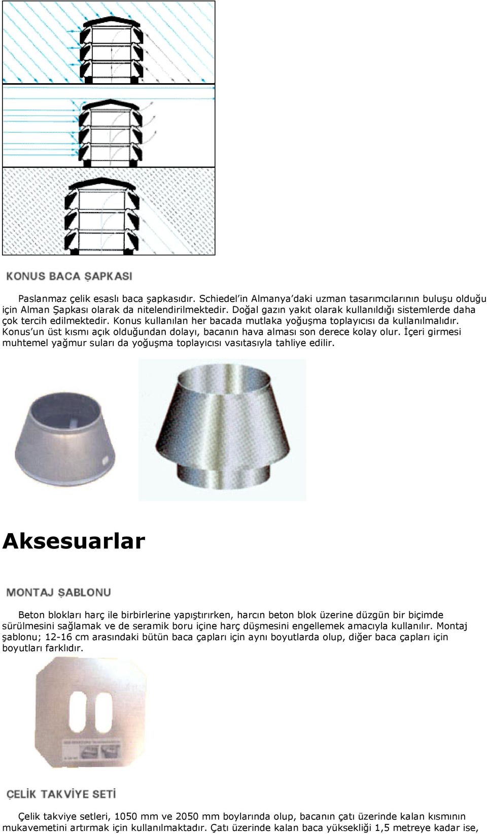 Konus un üst kısmı açık olduğundan dolayı, bacanın hava alması son derece kolay olur. Đçeri girmesi muhtemel yağmur suları da yoğuşma toplayıcısı vasıtasıyla tahliye edilir.