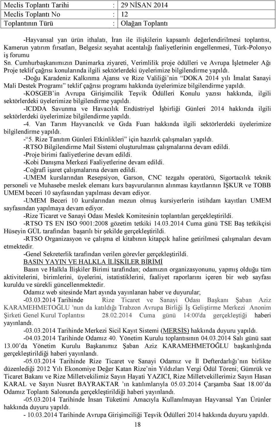 -Doğu Karadeniz Kalkınma Ajansı ve Rize Valiliği nin DOKA yılı İmalat Sanayi Mali Destek Programı teklif çağrısı programı hakkında üyelerimize bilgilendirme yapıldı.