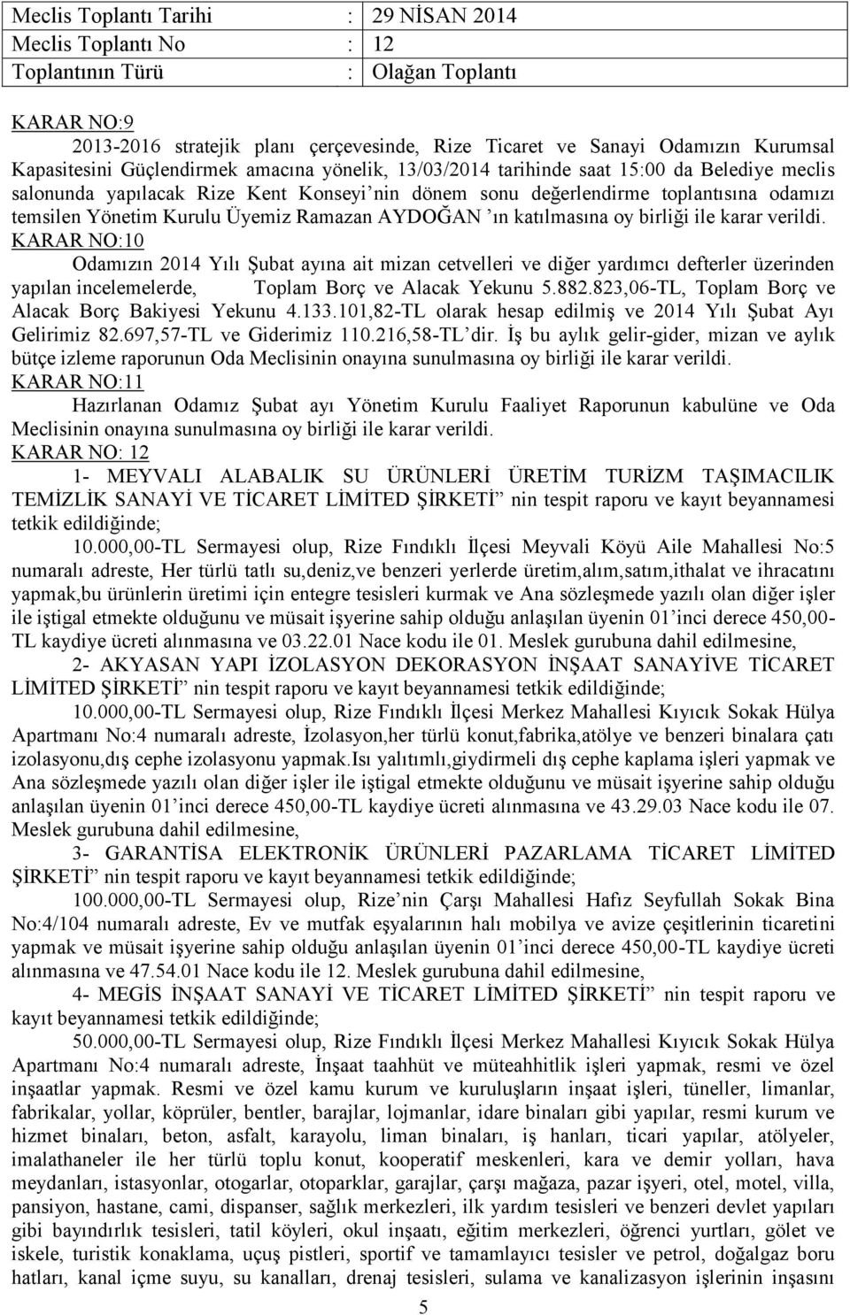 KARAR NO:10 Odamızın Yılı Şubat ayına ait mizan cetvelleri ve diğer yardımcı defterler üzerinden yapılan incelemelerde, Toplam Borç ve Alacak Yekunu 5.882.