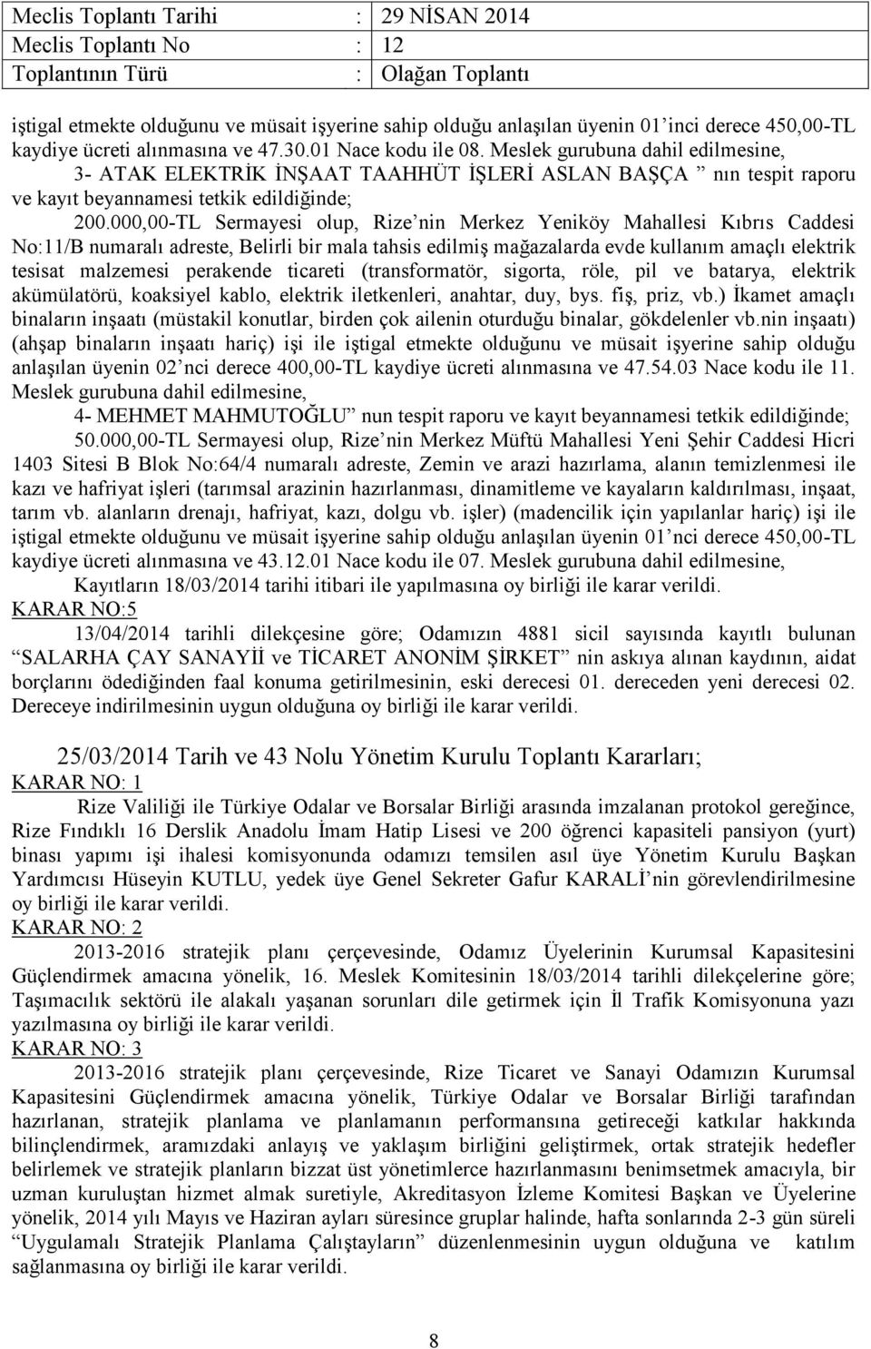 Mahallesi Kıbrıs Caddesi No:11/B numaralı adreste, Belirli bir mala tahsis edilmiş mağazalarda evde kullanım amaçlı elektrik tesisat malzemesi perakende ticareti (transformatör, sigorta, röle, pil ve