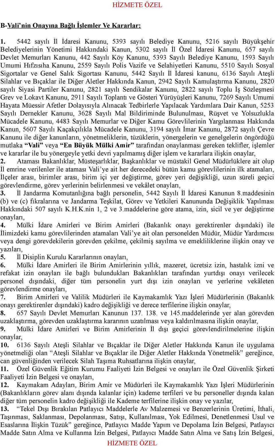 442 Sayılı Köy Kanunu, 5393 Sayılı Belediye Kanunu, 1593 Sayılı Umumi Hıfzısıha Kanunu, 2559 Sayılı Polis Vazife ve Selahiyetleri Kanunu, 5510 Sayılı Sosyal Sigortalar ve Genel Salık Sigortası