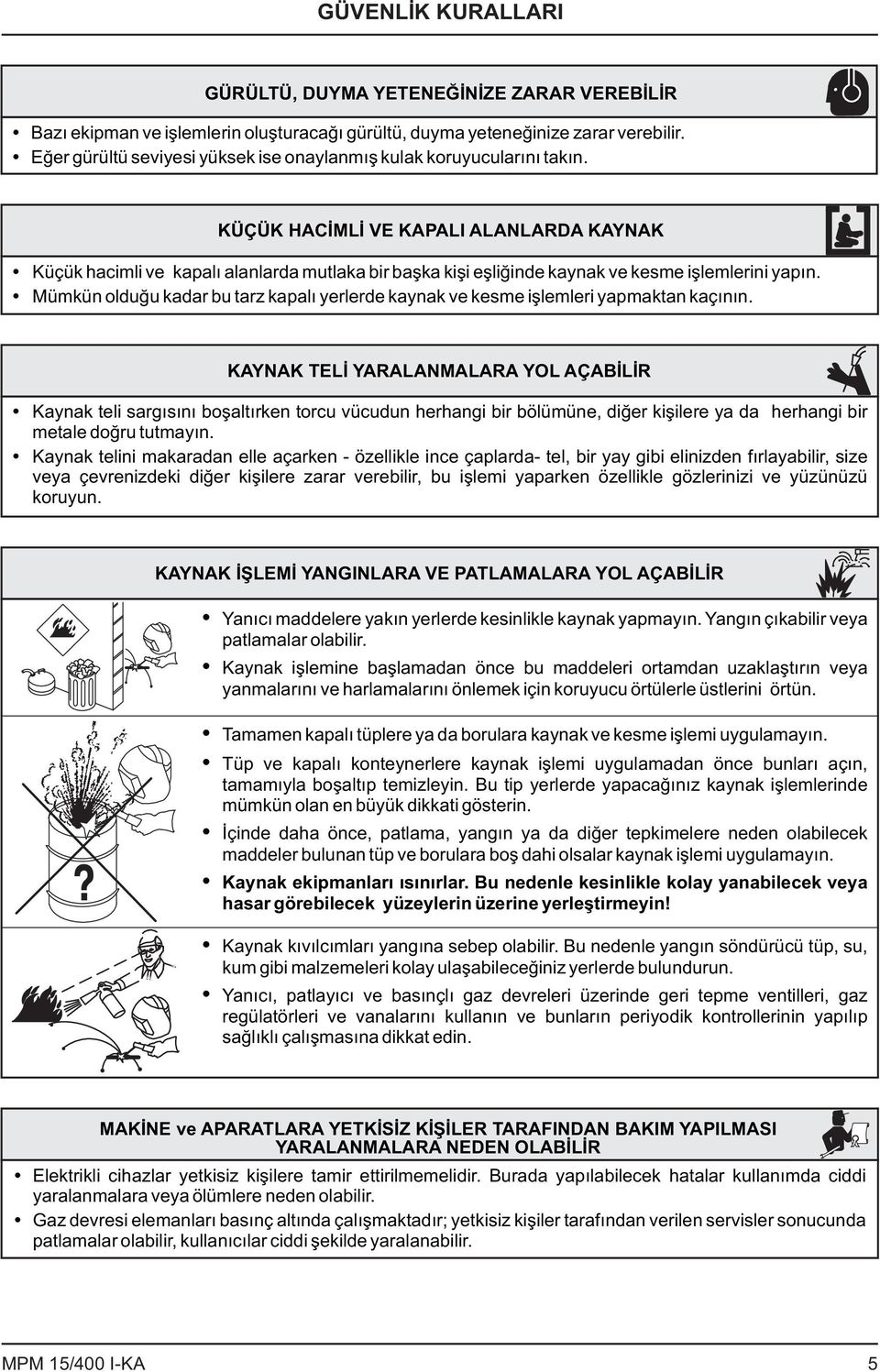 KÜÇÜK HACİMLİ VE KAPALI ALANLARDA KAYNAK Küçük hacimli ve kapalı alanlarda mutlaka bir başka kişi eşliğinde kaynak ve kesme işlemlerini yapın.