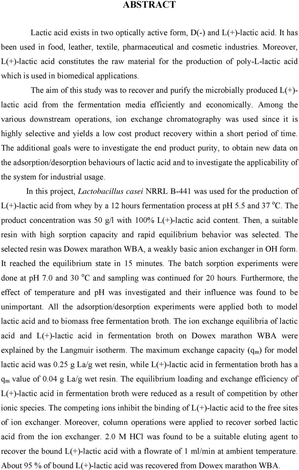 The aim of this study was to recover and purify the microbially produced L(+)- lactic acid from the fermentation media efficiently and economically.