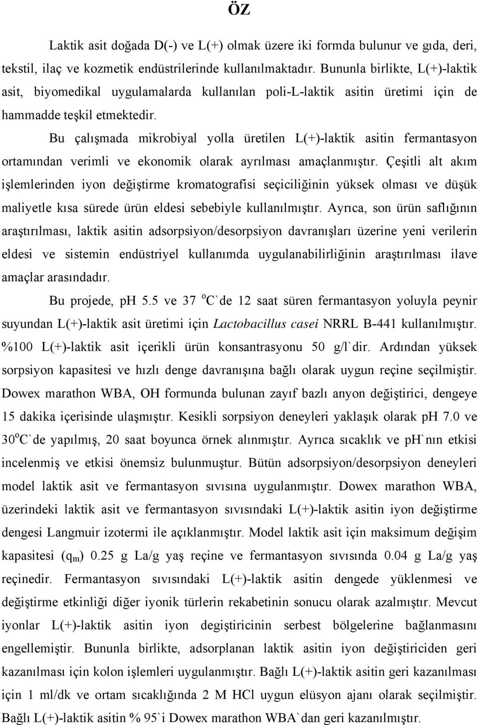 Bu çalışmada mikrobiyal yolla üretilen L(+)-laktik asitin fermantasyon ortamından verimli ve ekonomik olarak ayrılması amaçlanmıştır.