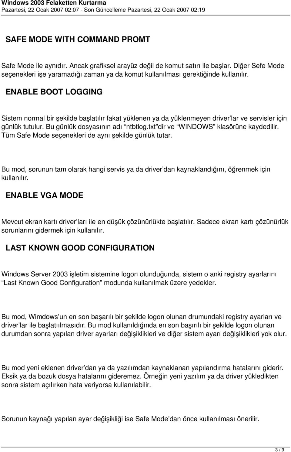 ENABLE BOOT LOGGING Sistem normal bir şekilde başlatılır fakat yüklenen ya da yüklenmeyen driver lar ve servisler için günlük tutulur. Bu günlük dosyasının adı ntbtlog.