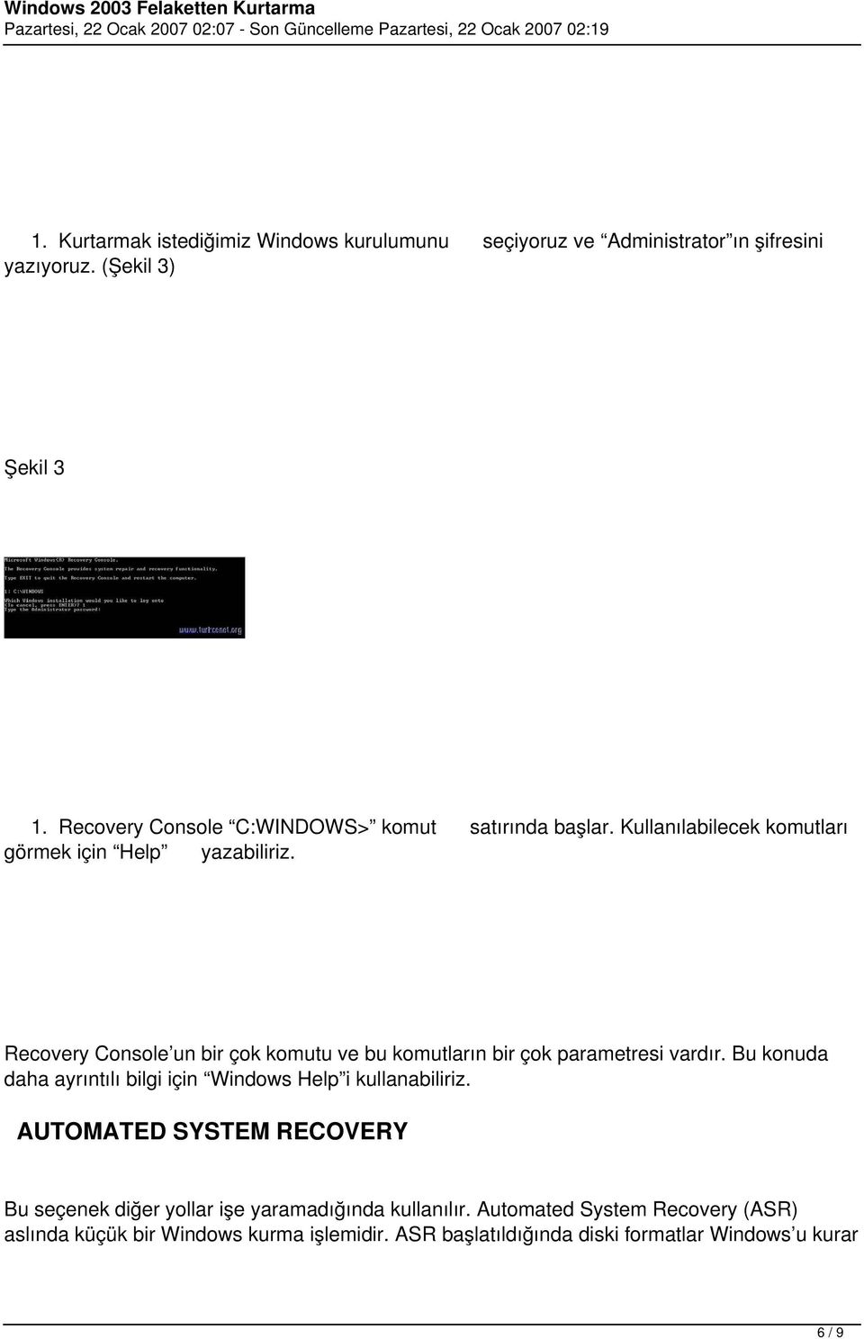 Recovery Console un bir çok komutu ve bu komutların bir çok parametresi vardır. Bu konuda daha ayrıntılı bilgi için Windows Help i kullanabiliriz.