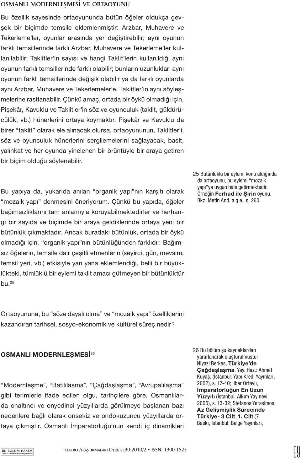 farklı olabilir; bunların uzunlukları aynı oyunun farklı temsillerinde değişik olabilir ya da farklı oyunlarda aynı Arzbar, Muhavere ve Tekerlemeler e, Taklitler in aynı söyleşmelerine rastlanabilir.