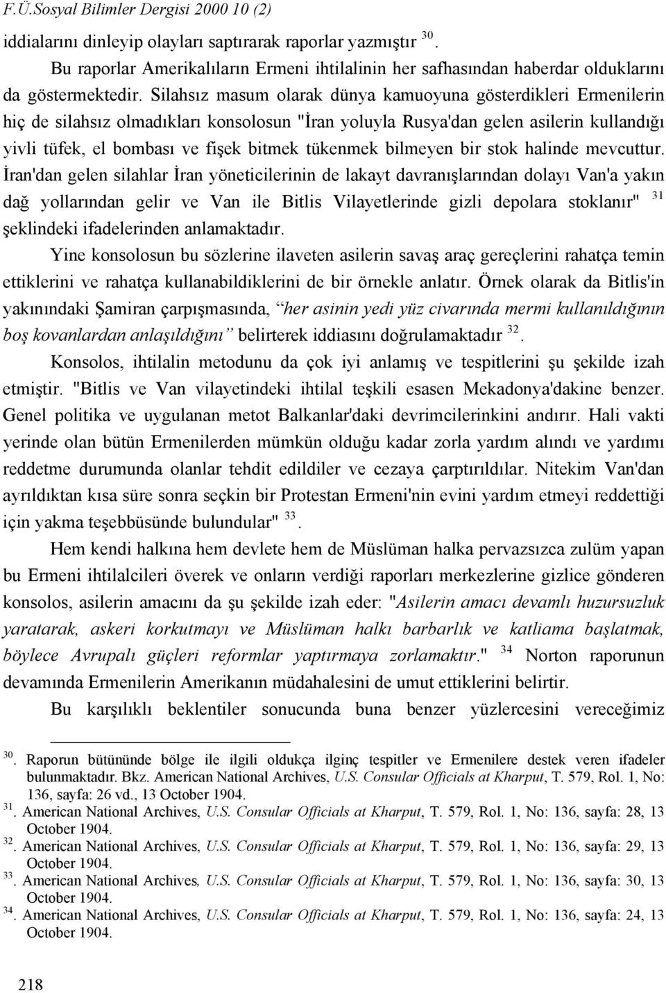 Silahsız masum olarak dünya kamuoyuna gösterdikleri Ermenilerin hiç de silahsız olmadıkları konsolosun "İran yoluyla Rusya'dan gelen asilerin kullandığı yivli tüfek, el bombası ve fişek bitmek