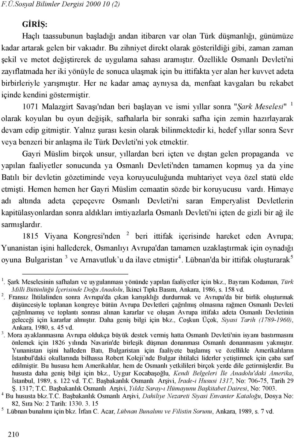 Özellikle Osmanlı Devleti'ni zayıflatmada her iki yönüyle de sonuca ulaşmak için bu ittifakta yer alan her kuvvet adeta birbirleriyle yarışmıştır.