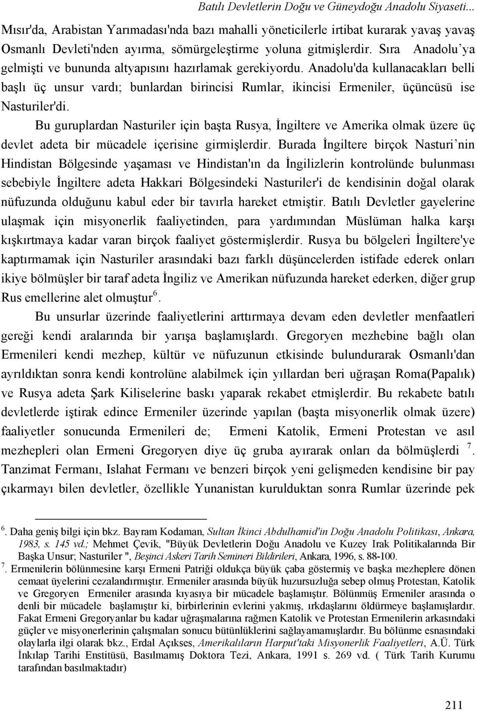 Sıra Anadolu ya gelmişti ve bununda altyapısını hazırlamak gerekiyordu.