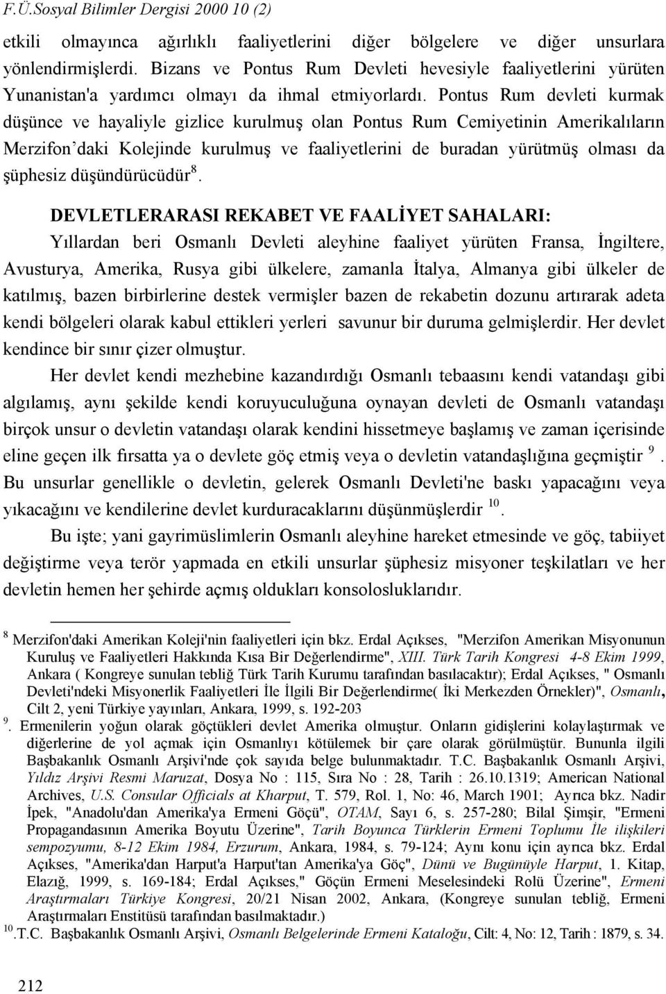 Pontus Rum devleti kurmak düşünce ve hayaliyle gizlice kurulmuş olan Pontus Rum Cemiyetinin Amerikalıların Merzifon daki Kolejinde kurulmuş ve faaliyetlerini de buradan yürütmüş olması da şüphesiz