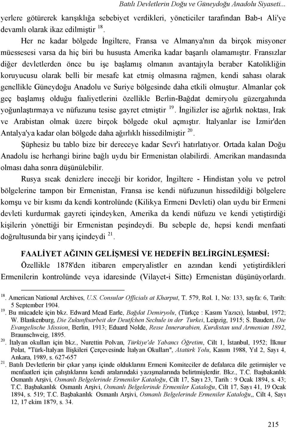 Fransızlar diğer devletlerden önce bu işe başlamış olmanın avantajıyla beraber Katolikliğin koruyucusu olarak belli bir mesafe kat etmiş olmasına rağmen, kendi sahası olarak genellikle Güneydoğu