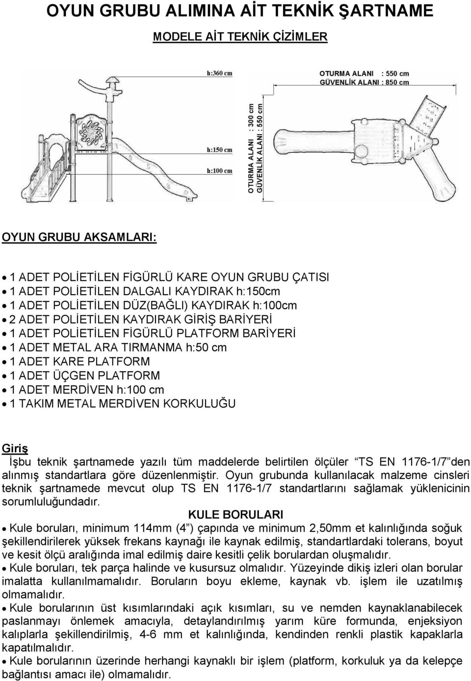 MERDĠVEN h:100 cm 1 TAKIM METAL MERDĠVEN KORKULUĞU GiriĢ ĠĢbu teknik Ģartnamede yazılı tüm maddelerde belirtilen ölçüler TS EN 1176-1/7 den alınmıģ standartlara göre düzenlenmiģtir.